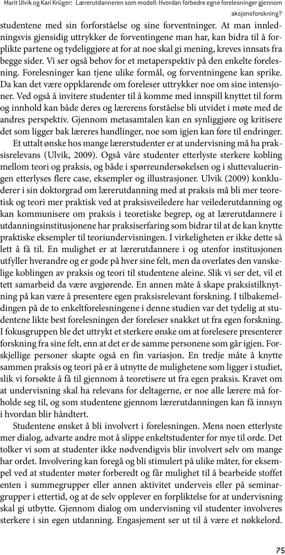 Vi ser også behov for et metaperspektiv på den enkelte forelesning. Forelesninger kan tjene ulike formål, og forventningene kan sprike.