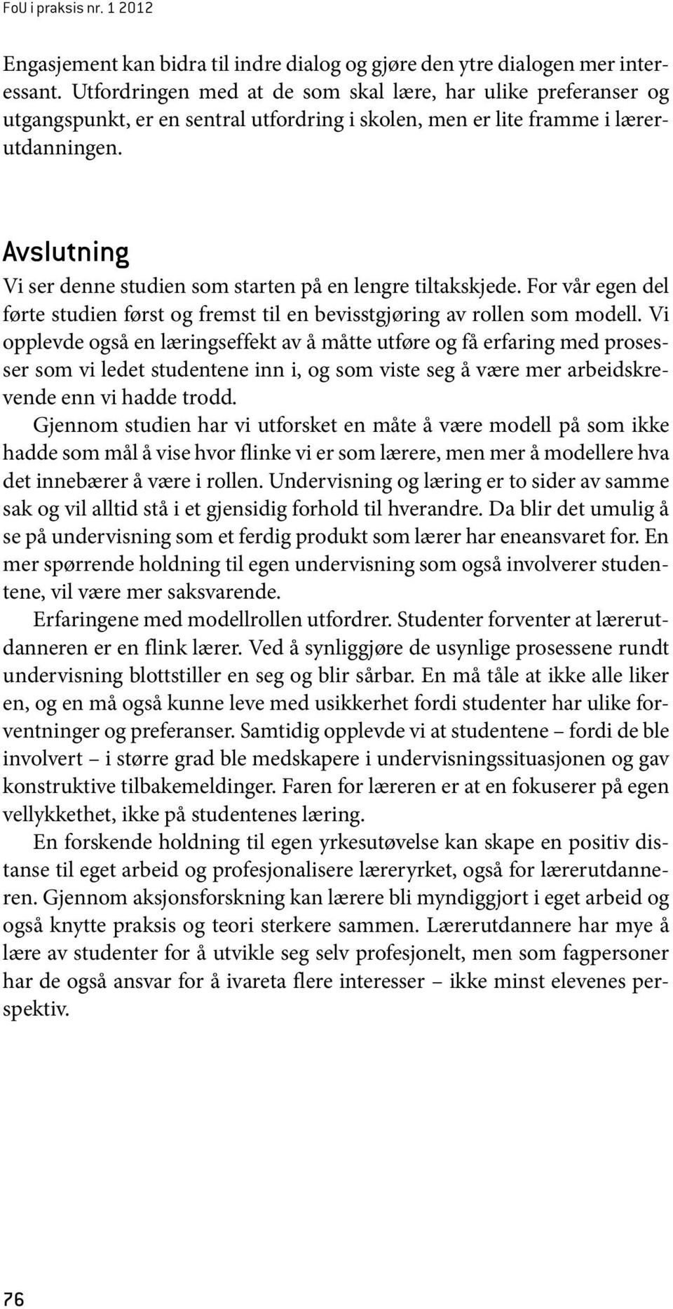 Avslutning Vi ser denne studien som starten på en lengre tiltakskjede. For vår egen del førte studien først og fremst til en bevisstgjøring av rollen som modell.