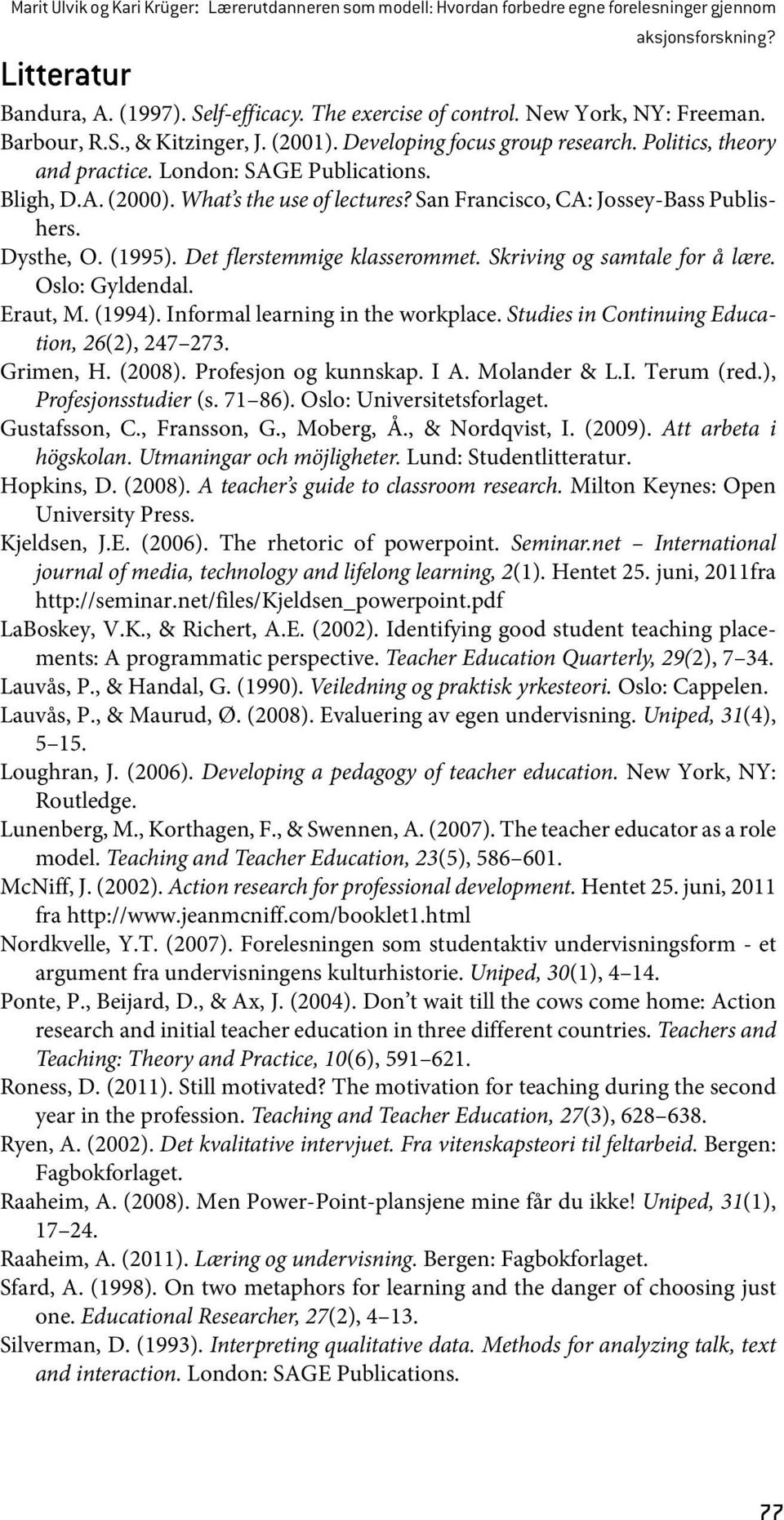 San Francisco, CA: Jossey-Bass Publishers. Dysthe, O. (1995). Det flerstemmige klasserommet. Skriving og samtale for å lære. Oslo: Gyldendal. Eraut, M. (1994). Informal learning in the workplace.