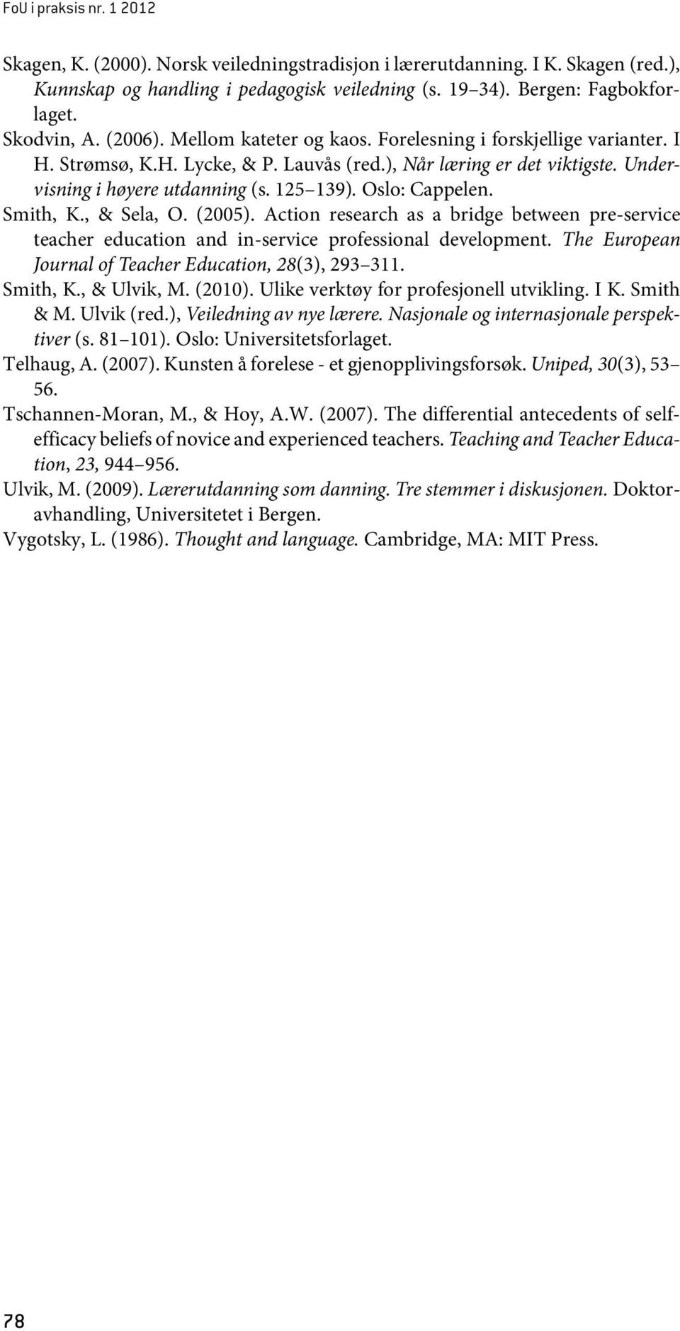 125 139). Oslo: Cappelen. Smith, K., & Sela, O. (2005). Action research as a bridge between pre-service teacher education and in-service professional development.