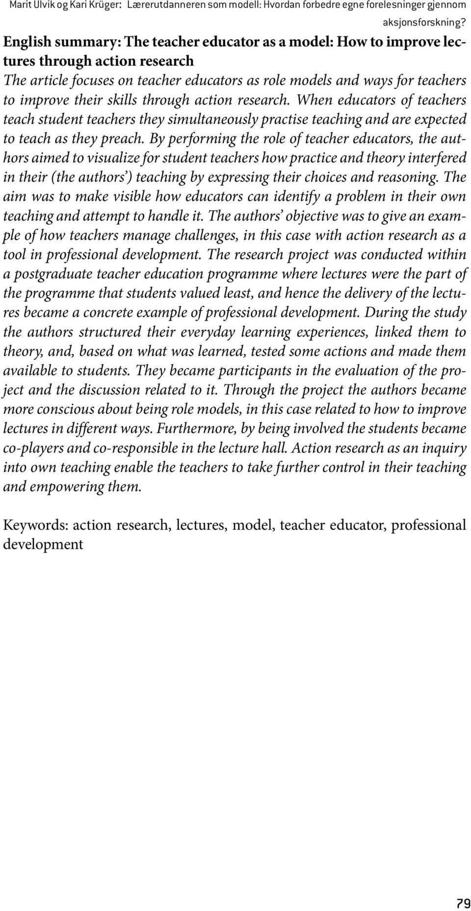 through action research. When educators of teachers teach student teachers they simultaneously practise teaching and are expected to teach as they preach.