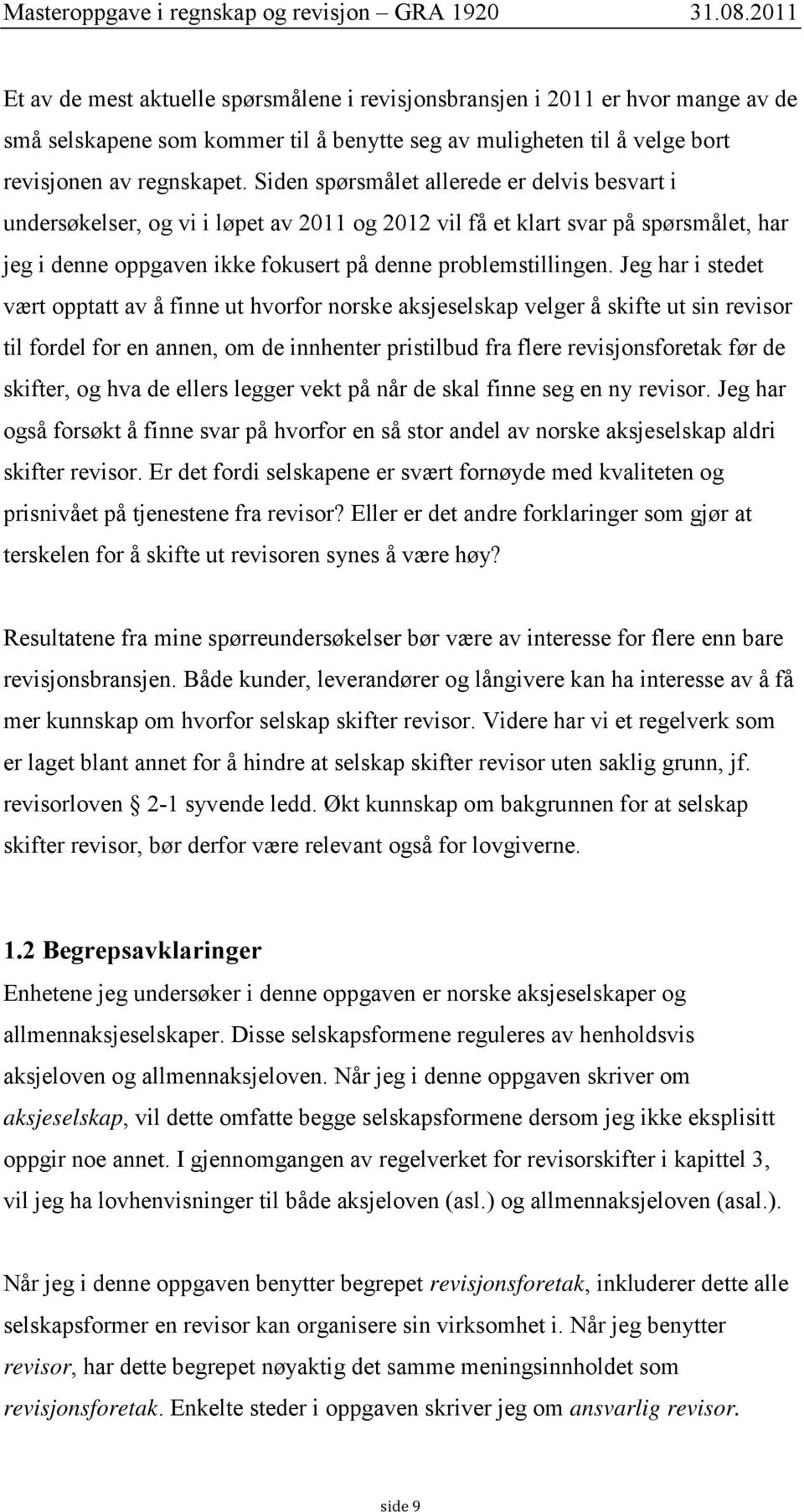 Jeg har i stedet vært opptatt av å finne ut hvorfor norske aksjeselskap velger å skifte ut sin revisor til fordel for en annen, om de innhenter pristilbud fra flere revisjonsforetak før de skifter,