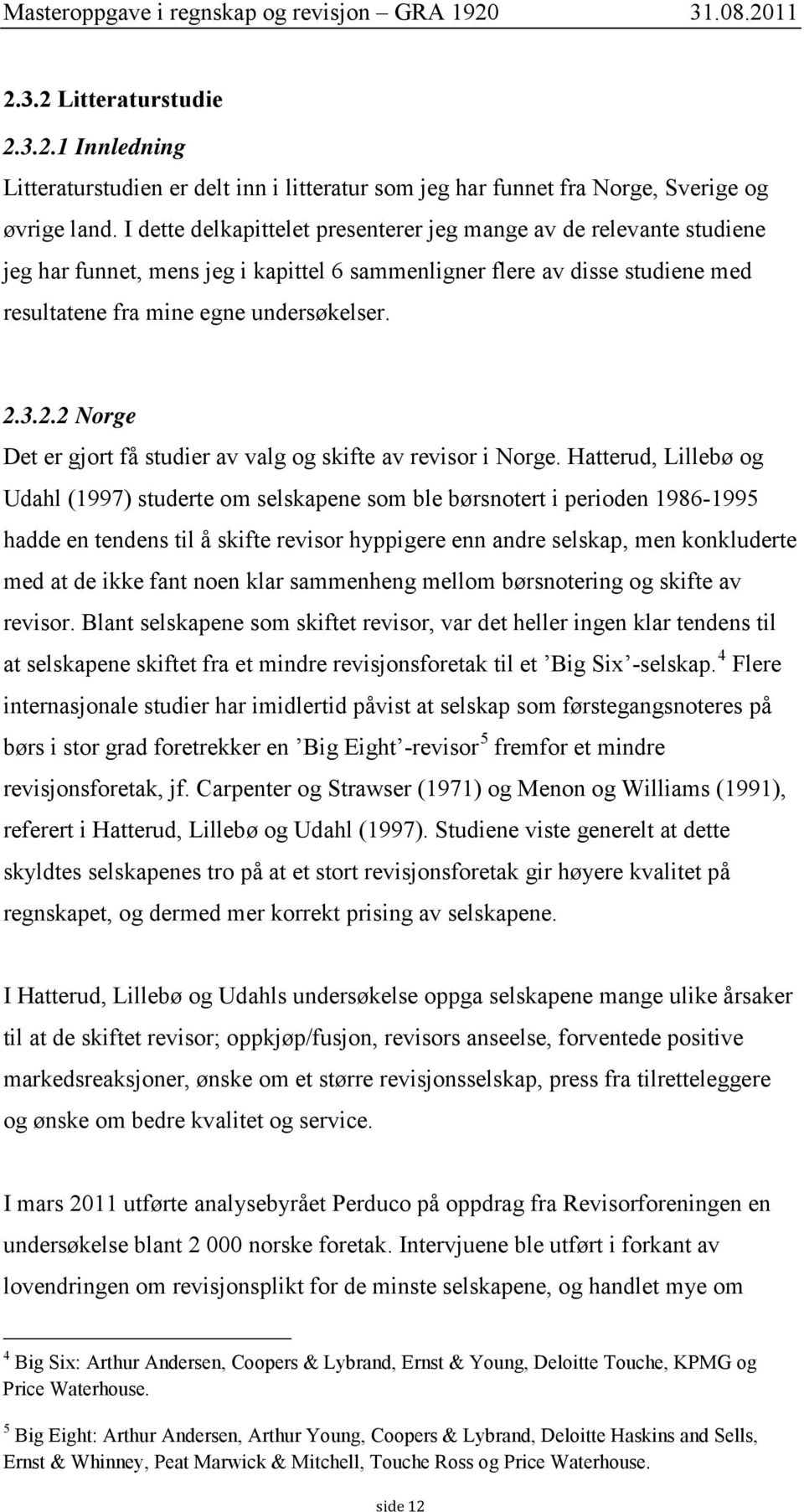 3.2.2 Norge Det er gjort få studier av valg og skifte av revisor i Norge.