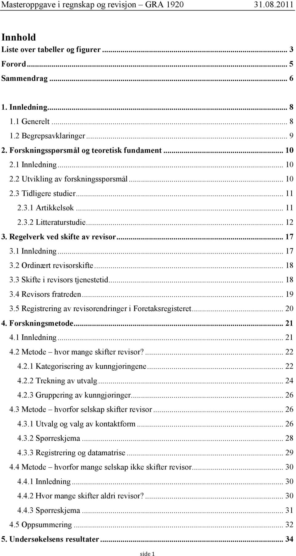 1 Innledning... 17 3.2 Ordinært revisorskifte... 18 3.3 Skifte i revisors tjenestetid... 18 3.4 Revisors fratreden... 19 3.5 Registrering av revisorendringer i Foretaksregisteret... 20 4.