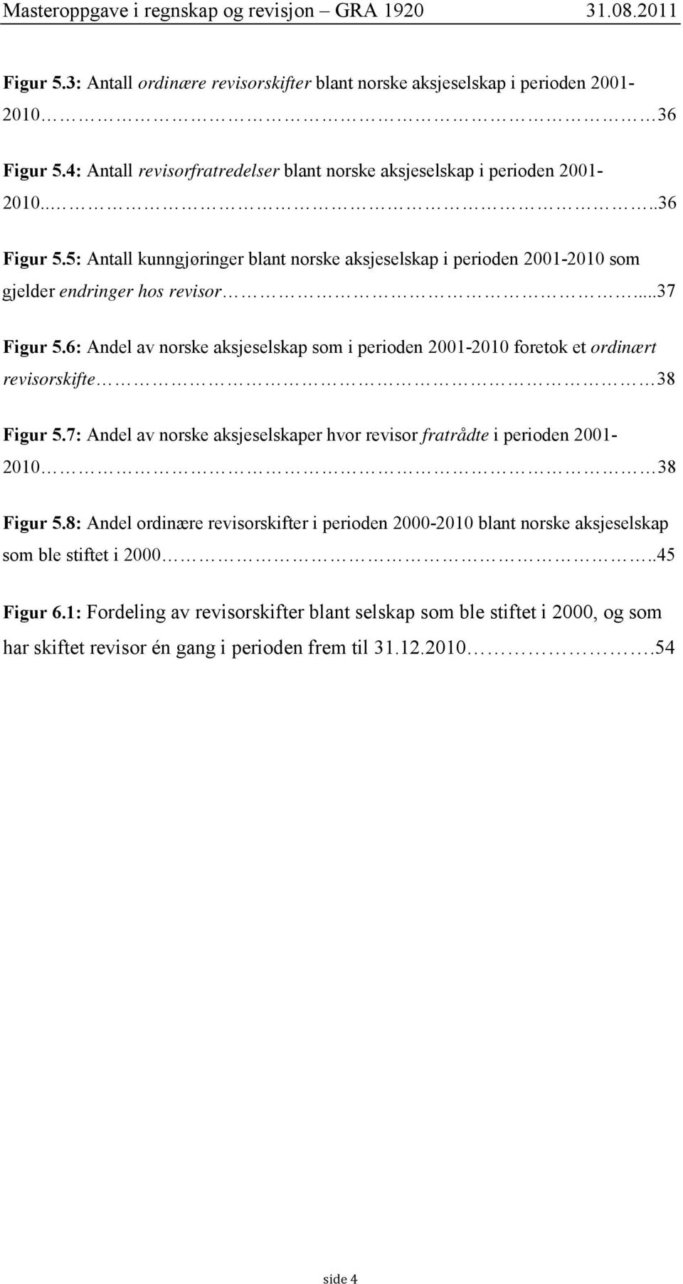 5: Antall kunngjøringer blant norske aksjeselskap i perioden 2001-2010 som gjelder endringer hos revisor...37 Figur 5.