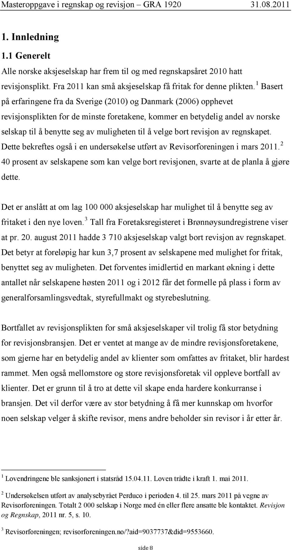 velge bort revisjon av regnskapet. Dette bekreftes også i en undersøkelse utført av Revisorforeningen i mars 2011.