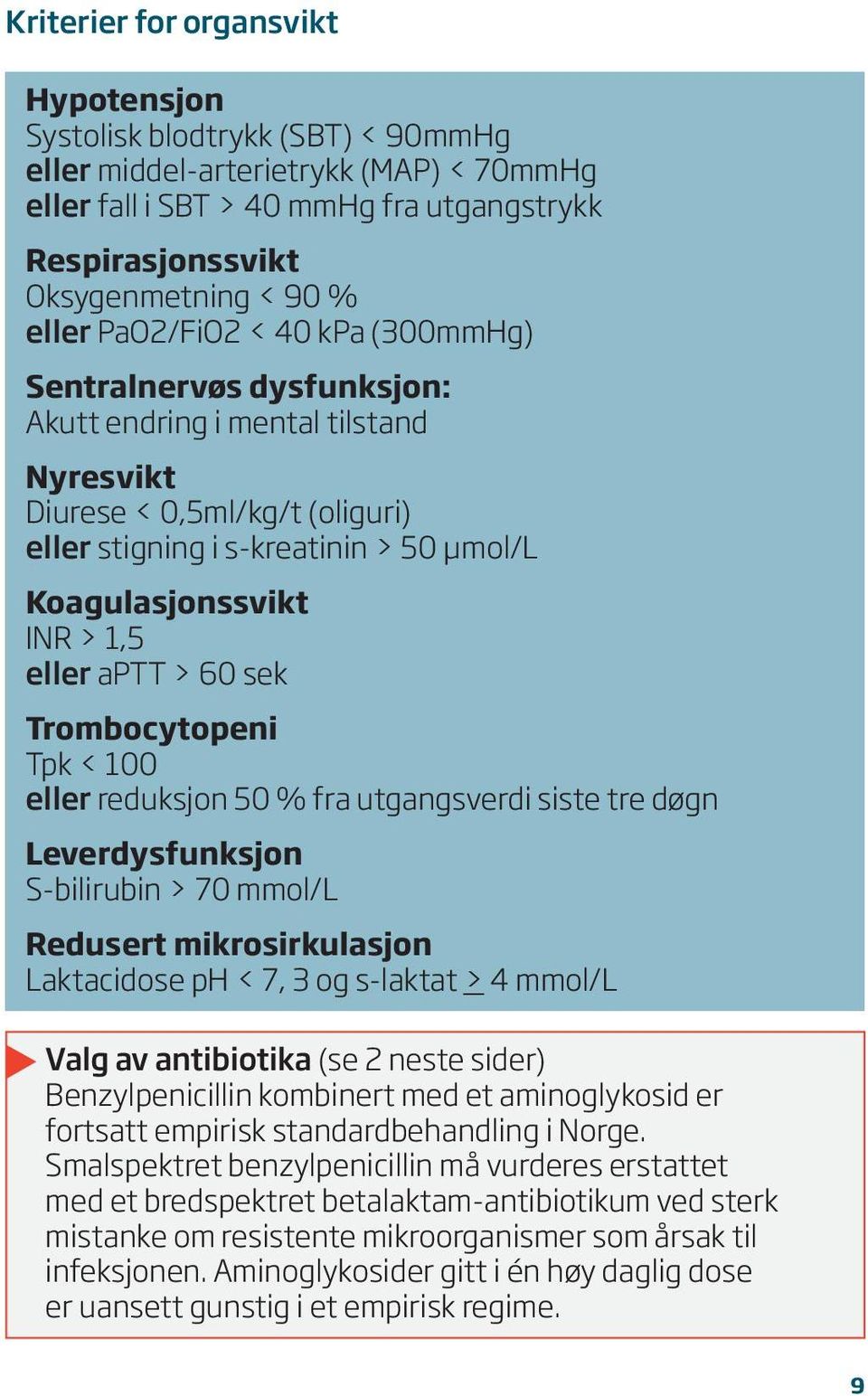 Trombocytopeni Tpk < 100 reduksjon 50 % fra utgangsverdi siste tre døgn Leverdysfunksjon S-bilirubin > 70 mmol/l Redusert mikrosirkulasjon Laktacidose ph < 7, 3 og s-laktat > 4 mmol/l Valg av