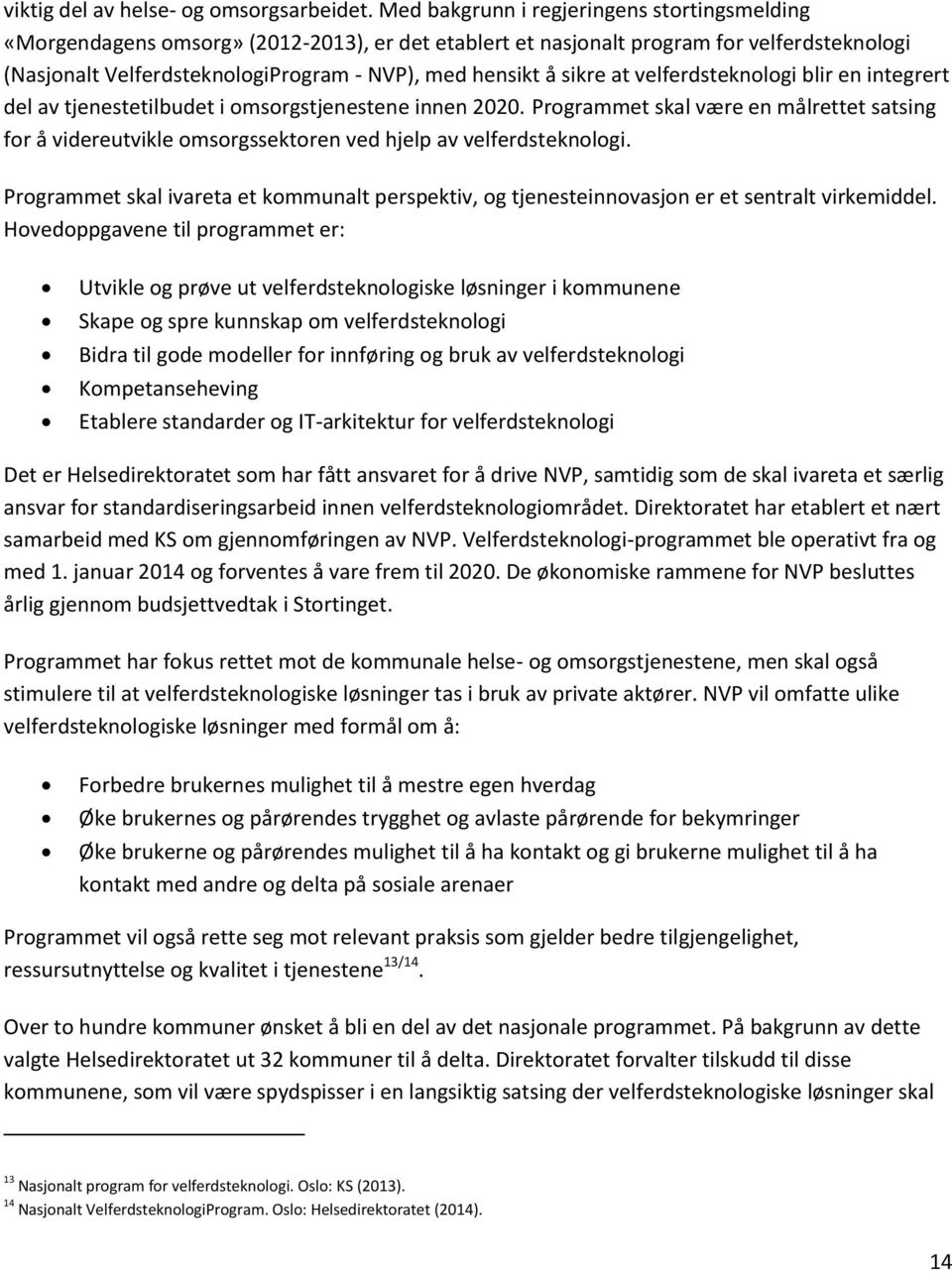 sikre at velferdsteknologi blir en integrert del av tjenestetilbudet i omsorgstjenestene innen 2020.