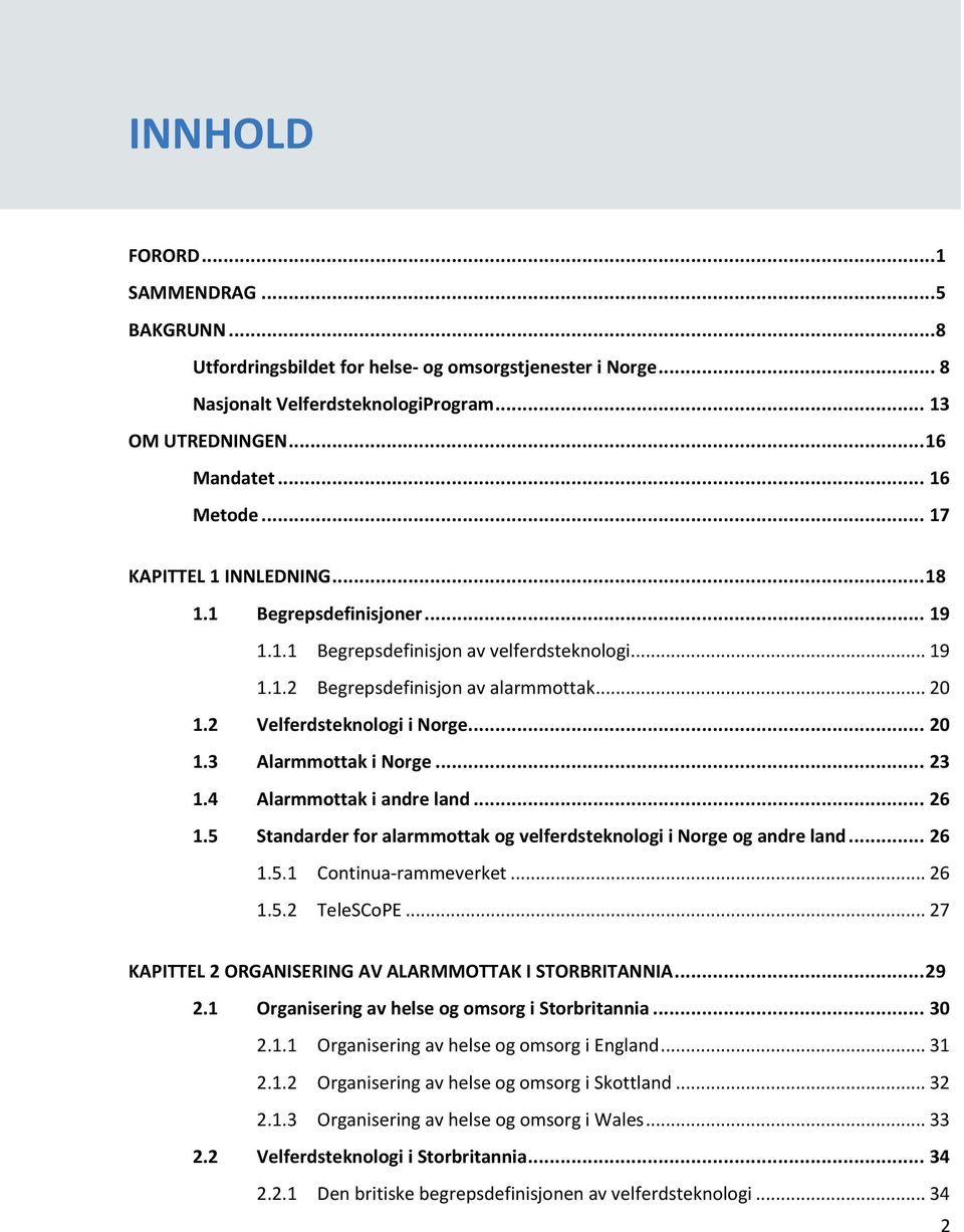 .. 23 1.4 Alarmmottak i andre land... 26 1.5 Standarder for alarmmottak og velferdsteknologi i Norge og andre land... 26 1.5.1 Continua-rammeverket... 26 1.5.2 TeleSCoPE.