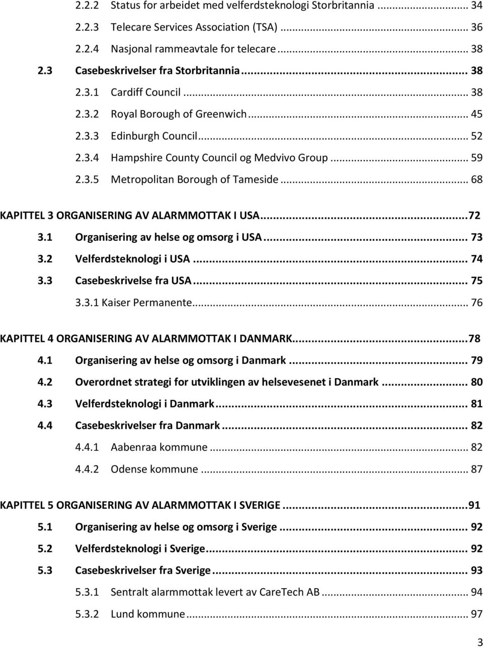 .. 68 KAPITTEL 3 ORGANISERING AV ALARMMOTTAK I USA... 72 3.1 Organisering av helse og omsorg i USA... 73 3.2 Velferdsteknologi i USA... 74 3.3 Casebeskrivelse fra USA... 75 3.3.1 Kaiser Permanente.