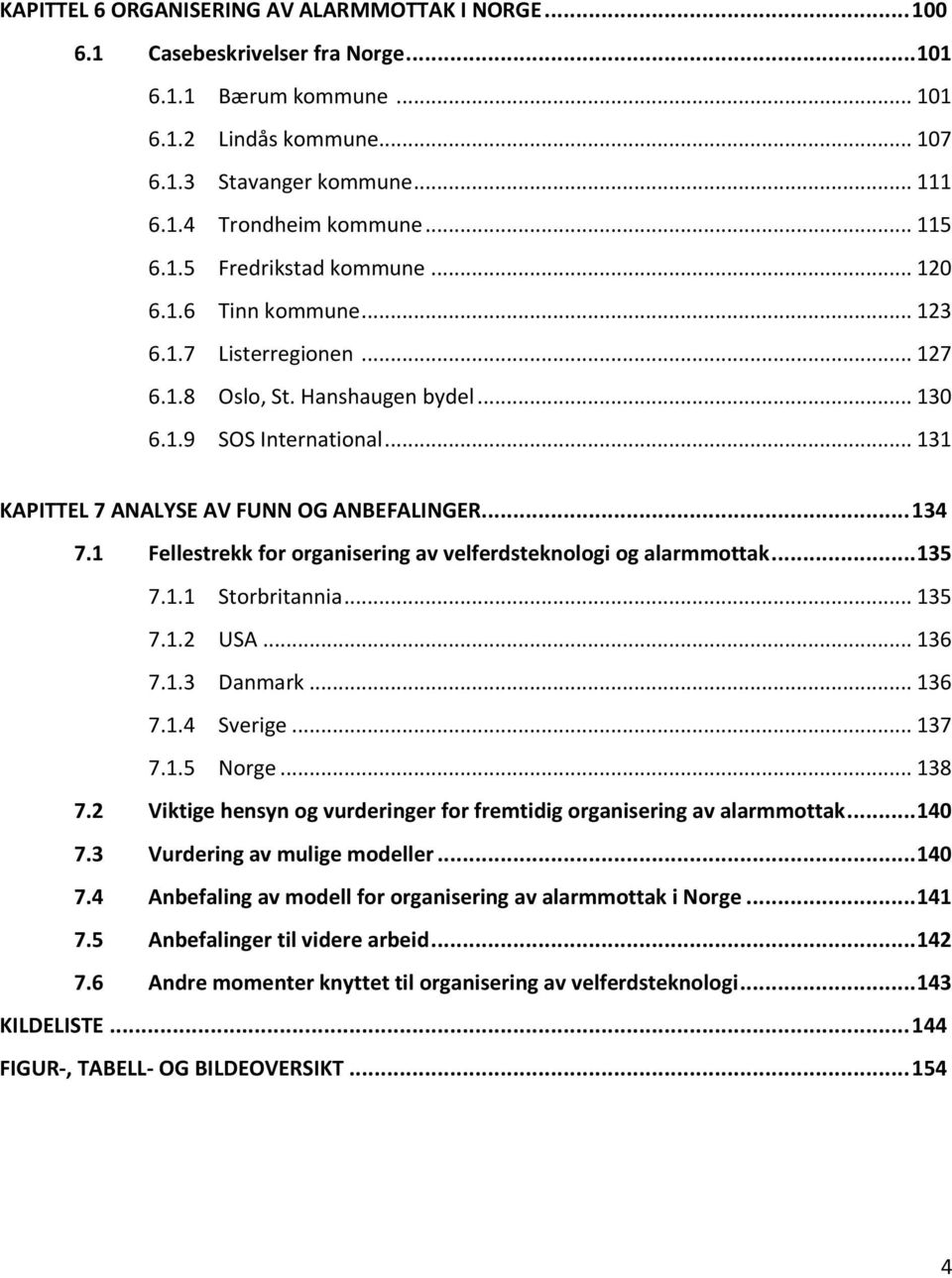 .. 131 KAPITTEL 7 ANALYSE AV FUNN OG ANBEFALINGER... 134 7.1 Fellestrekk for organisering av velferdsteknologi og alarmmottak... 135 7.1.1 Storbritannia... 135 7.1.2 USA... 136 7.1.3 Danmark... 136 7.1.4 Sverige.