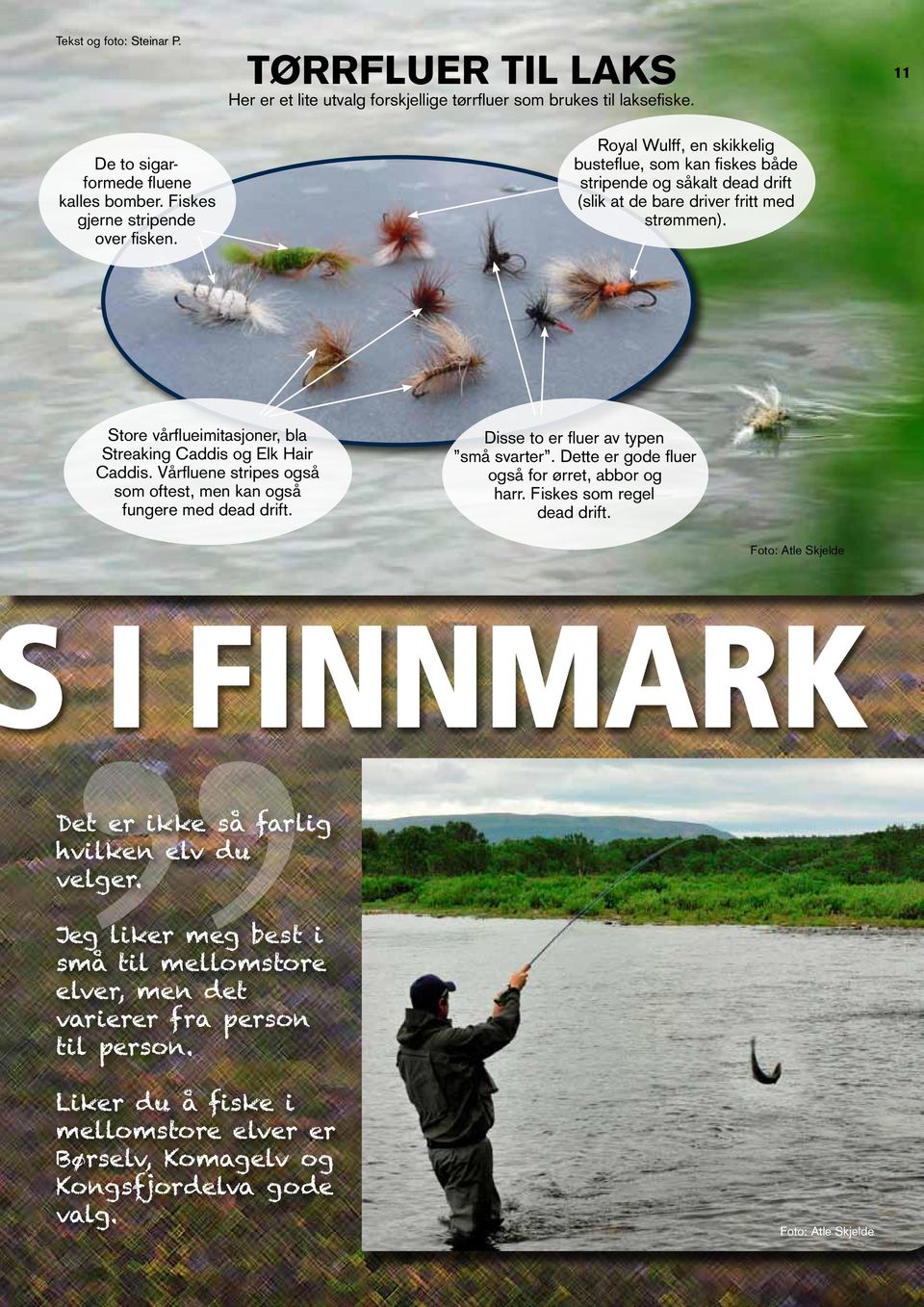 11 Store vårflueimitasjoner, bla Streaking Caddis og Elk Hair Caddis. Vårfluene stripes også som oftest, men kan også fungere med dead drift. Disse to er fluer av typen små svarter.