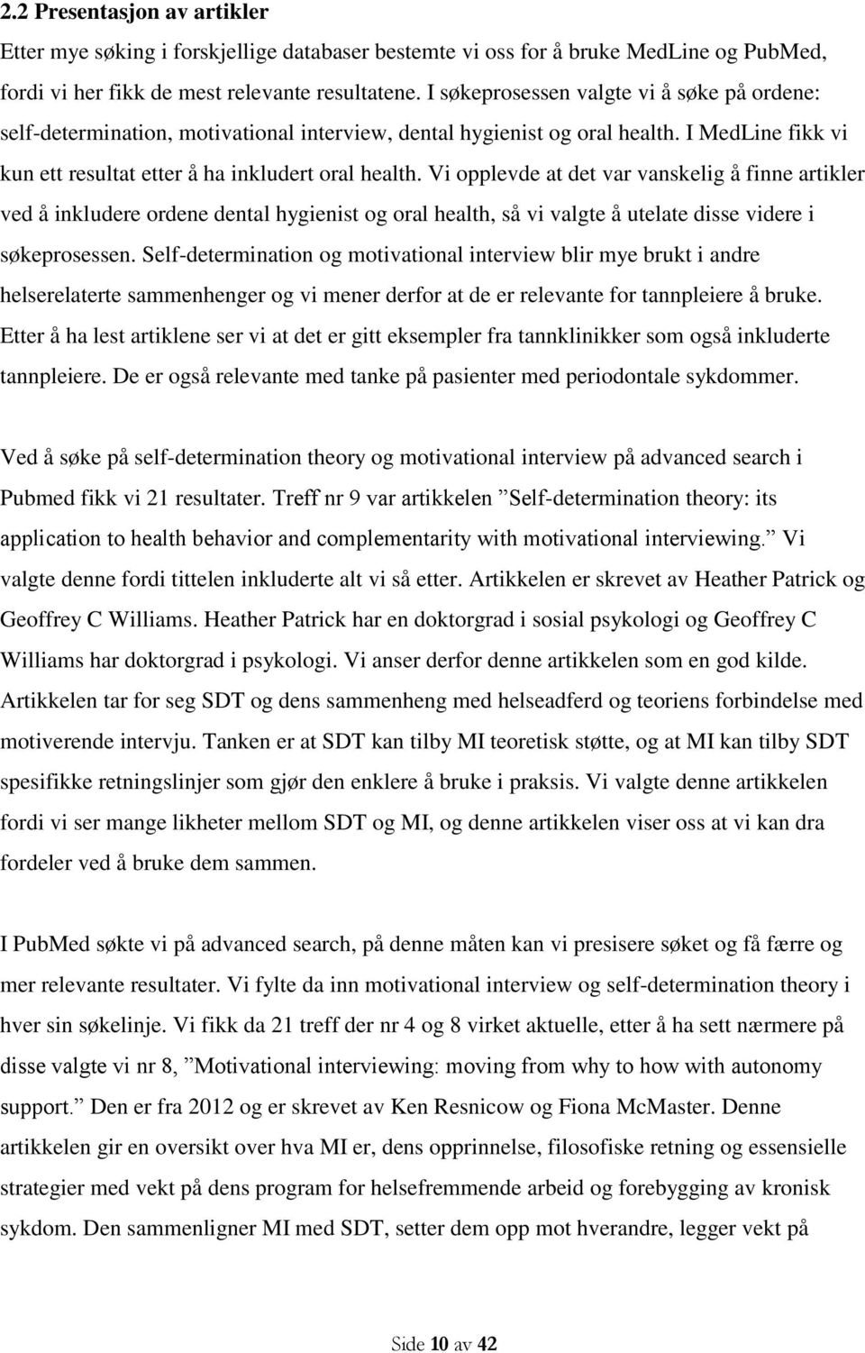 Vi opplevde at det var vanskelig å finne artikler ved å inkludere ordene dental hygienist og oral health, så vi valgte å utelate disse videre i søkeprosessen.