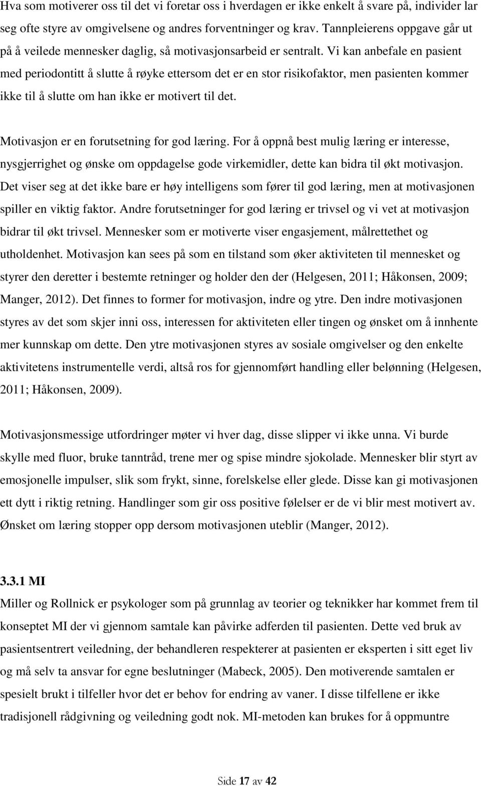 Vi kan anbefale en pasient med periodontitt å slutte å røyke ettersom det er en stor risikofaktor, men pasienten kommer ikke til å slutte om han ikke er motivert til det.