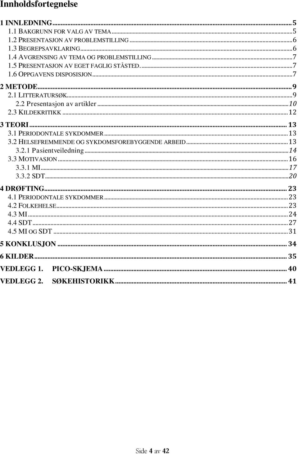 1 PERIODONTALE SYKDOMMER... 13 3.2 HELSEFREMMENDE OG SYKDOMSFOREBYGGENDE ARBEID... 13 3.2.1 Pasientveiledning... 14 3.3 MOTIVASJON... 16 3.3.1 MI... 17 3.3.2 SDT... 20 4 DRØFTING... 23 4.