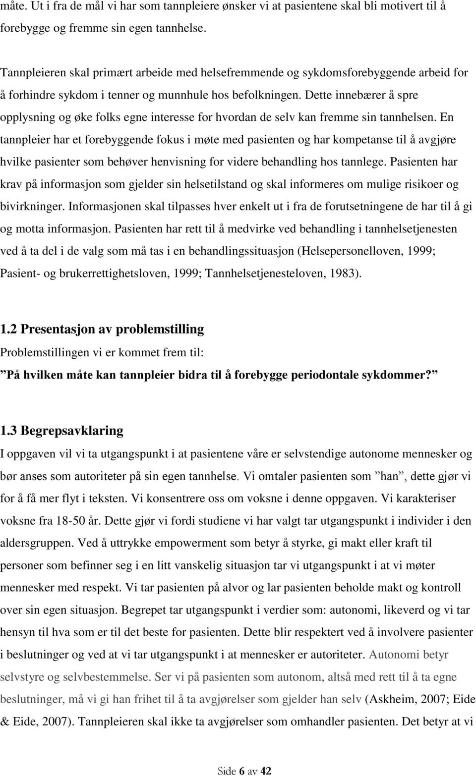 Dette innebærer å spre opplysning og øke folks egne interesse for hvordan de selv kan fremme sin tannhelsen.