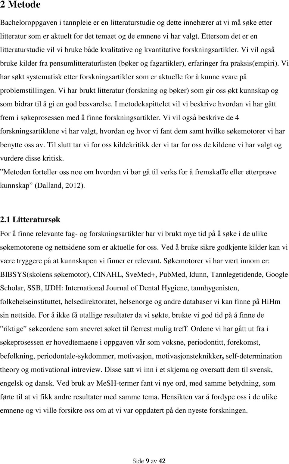 Vi vil også bruke kilder fra pensumlitteraturlisten (bøker og fagartikler), erfaringer fra praksis(empiri).