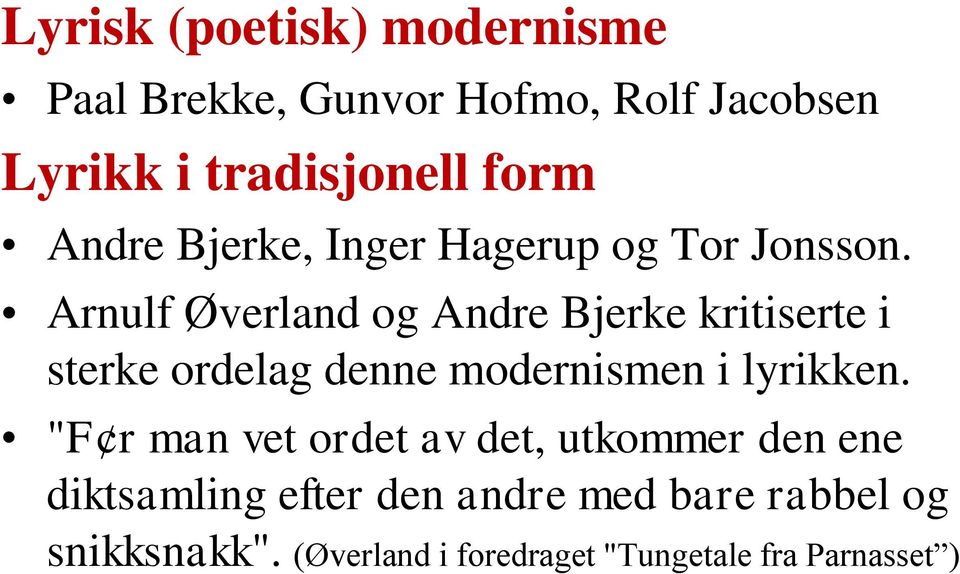 Arnulf Øverland og Andre Bjerke kritiserte i sterke ordelag denne modernismen i lyrikken.