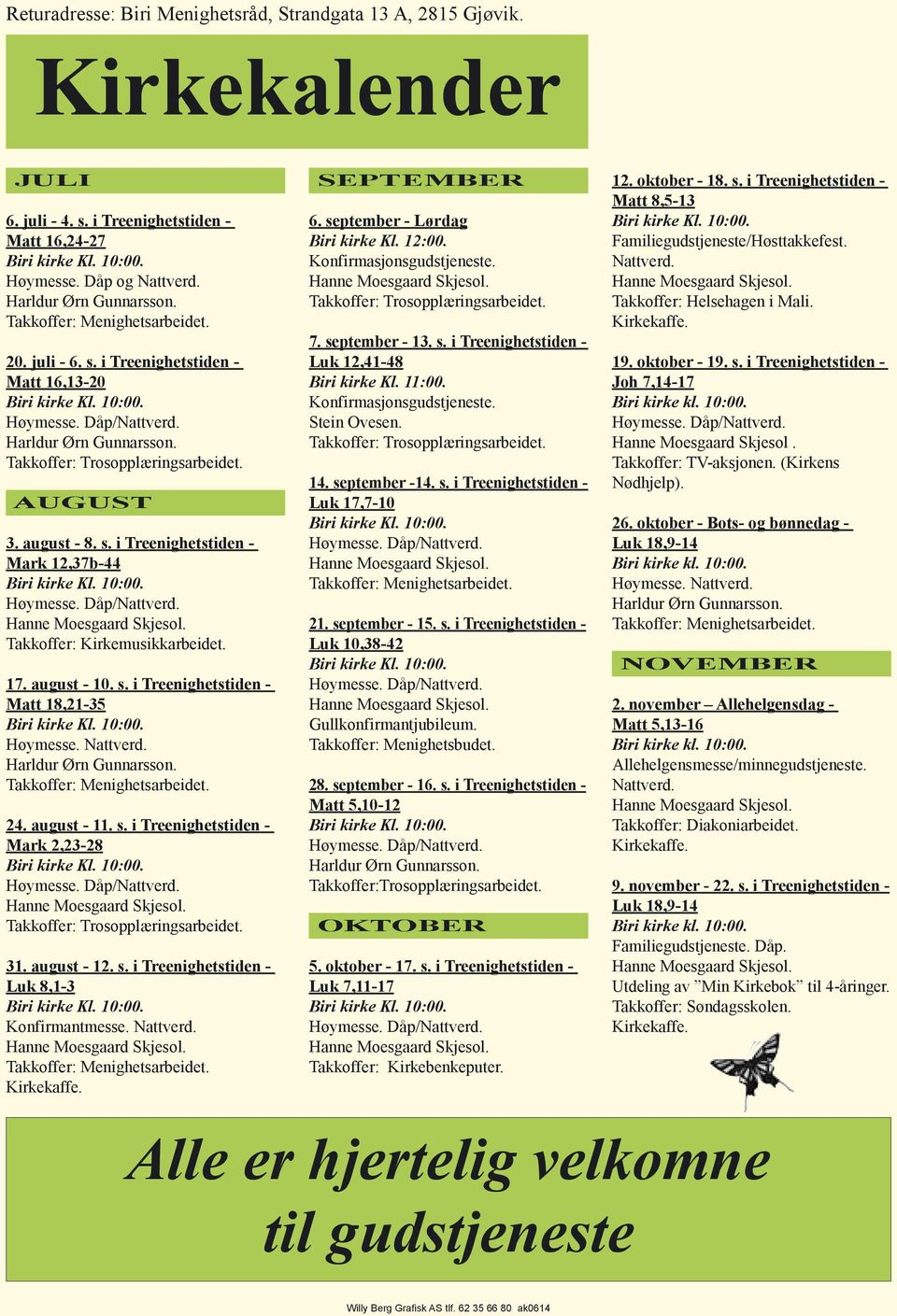 17. august - 10. s. i Treenighetstiden - Matt 18,21-35 Høymesse. Nattverd. Harldur Ørn Gunnarsson. Takkoffer: Menighetsarbeidet. 24. august - 11. s. i Treenighetstiden - Mark 2,23-28 Takkoffer: Trosopplæringsarbeidet.