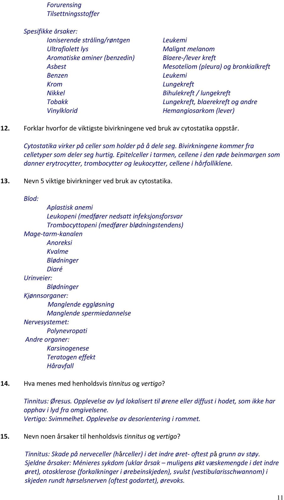 Forklar hvorfor de viktigste bivirkningene ved bruk av cytostatika oppstår. Cytostatika virker på celler som holder på å dele seg. Bivirkningene kommer fra celletyper som deler seg hurtig.