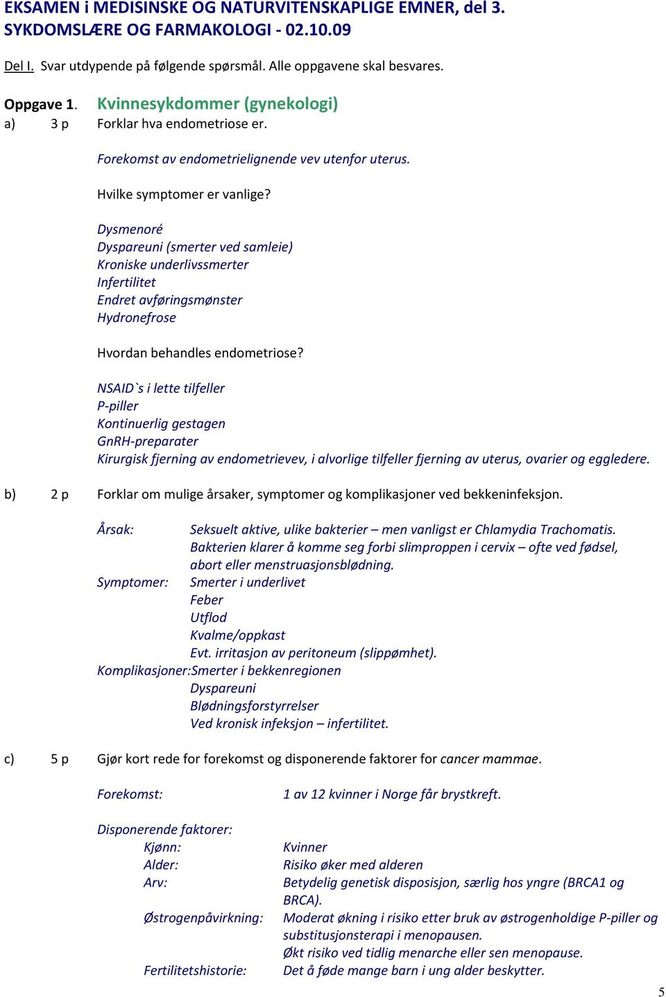 Dysmenoré Dyspareuni (smerter ved samleie) Kroniske underlivssmerter Infertilitet Endret avføringsmønster Hydronefrose Hvordan behandles endometriose?