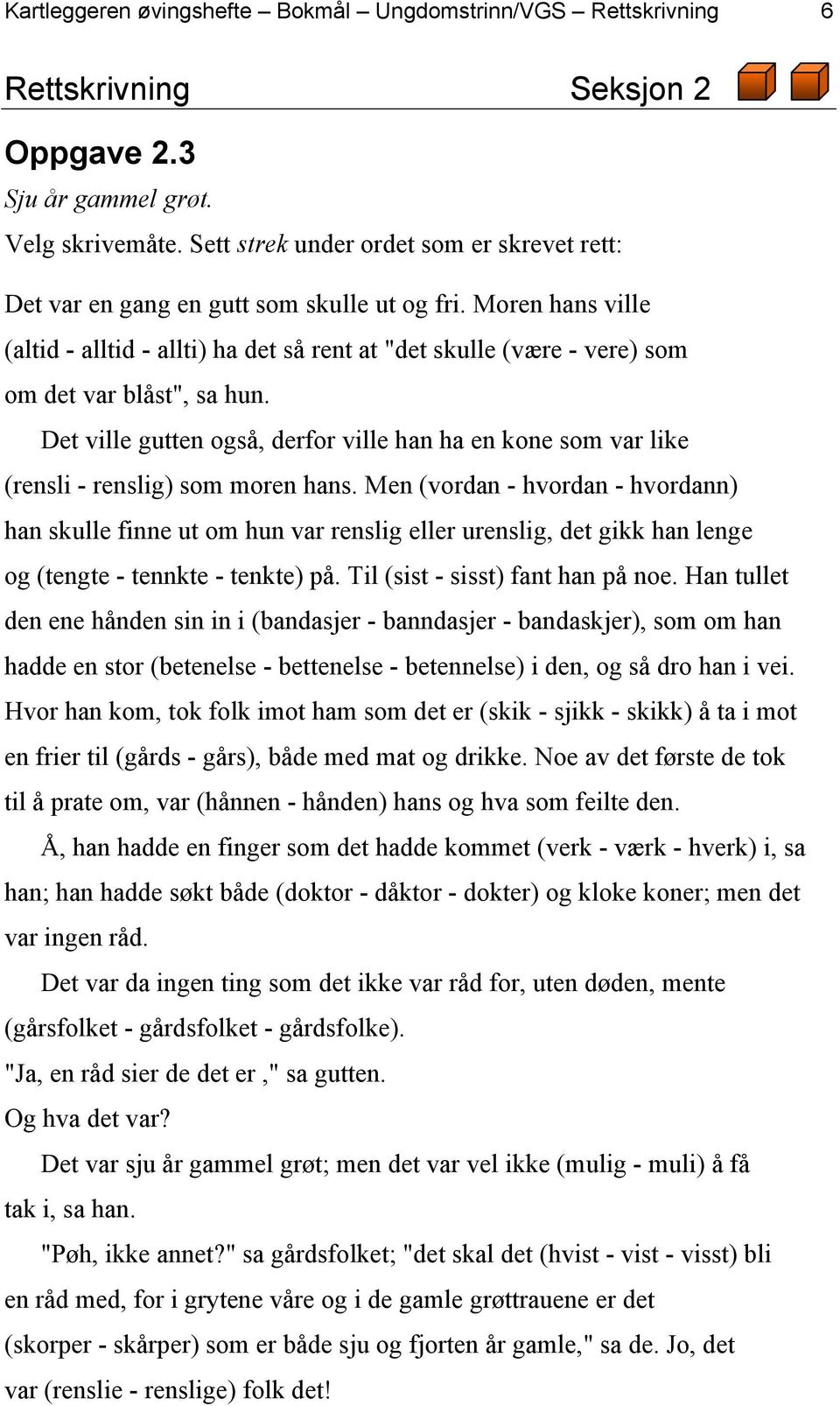 Moren hans ville (altid - alltid - allti) ha det så rent at "det skulle (være - vere) som om det var blåst", sa hun.