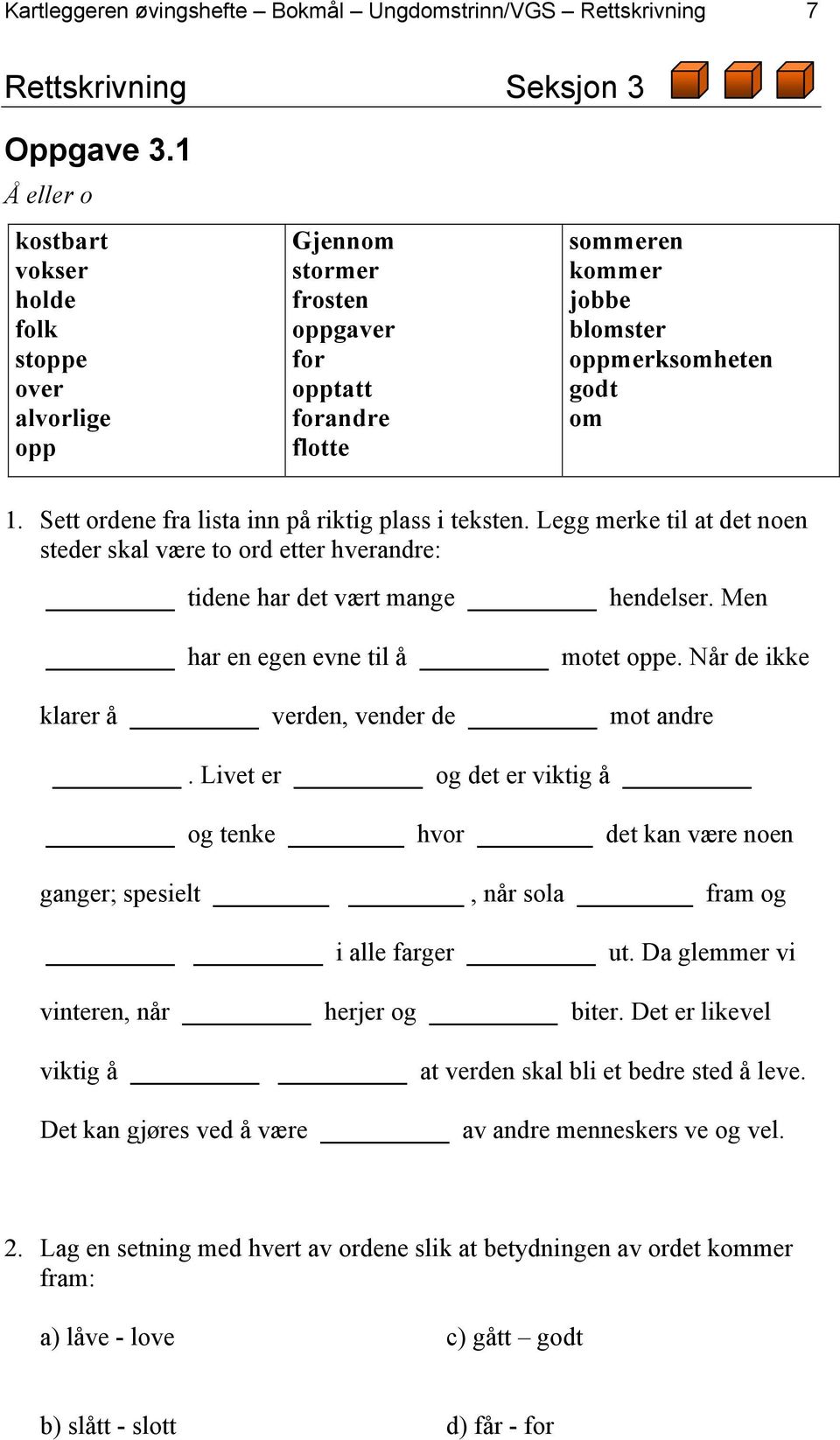 Sett ordene fra lista inn på riktig plass i teksten. Legg merke til at det noen steder skal være to ord etter hverandre: tidene har det vært mange hendelser. Men har en egen evne til å motet oppe.