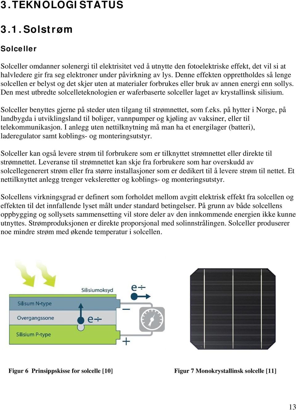 Denne effekten opprettholdes så lenge solcellen er belyst og det skjer uten at materialer forbrukes eller bruk av annen energi enn sollys.