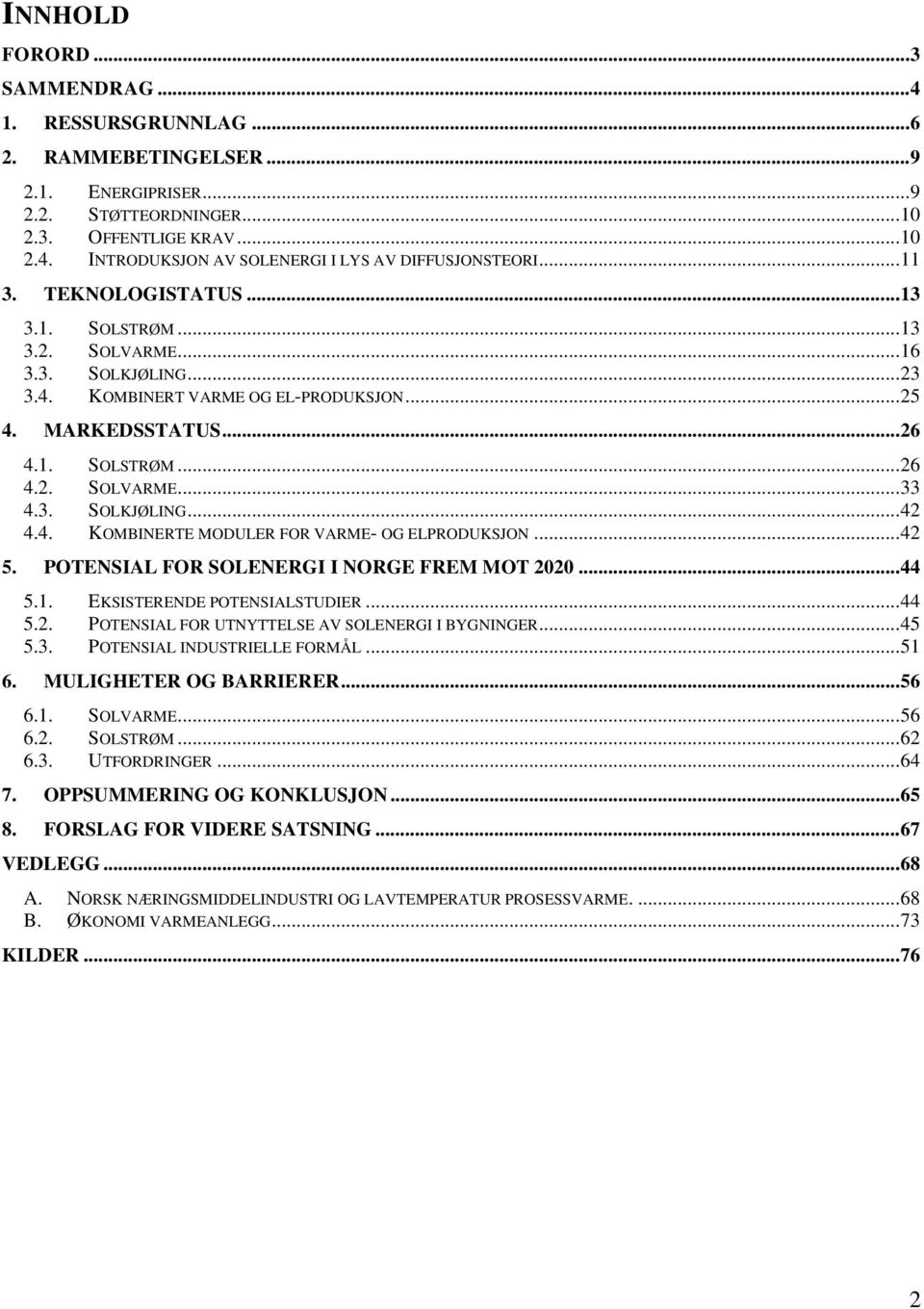 4. KOMBINERTE MODULER FOR VARME- OG ELPRODUKSJON...42 5. POTENSIAL FOR SOLENERGI I NORGE FREM MOT 2020...44 5.1. EKSISTERENDE POTENSIALSTUDIER...44 5.2. POTENSIAL FOR UTNYTTELSE AV SOLENERGI I BYGNINGER.