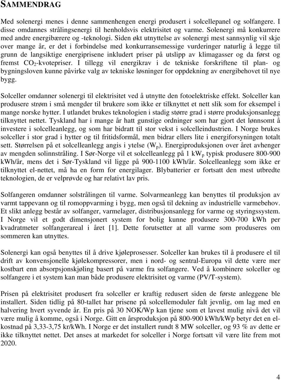 Siden økt utnyttelse av solenergi mest sannsynlig vil skje over mange år, er det i forbindelse med konkurransemessige vurderinger naturlig å legge til grunn de langsiktige energiprisene inkludert