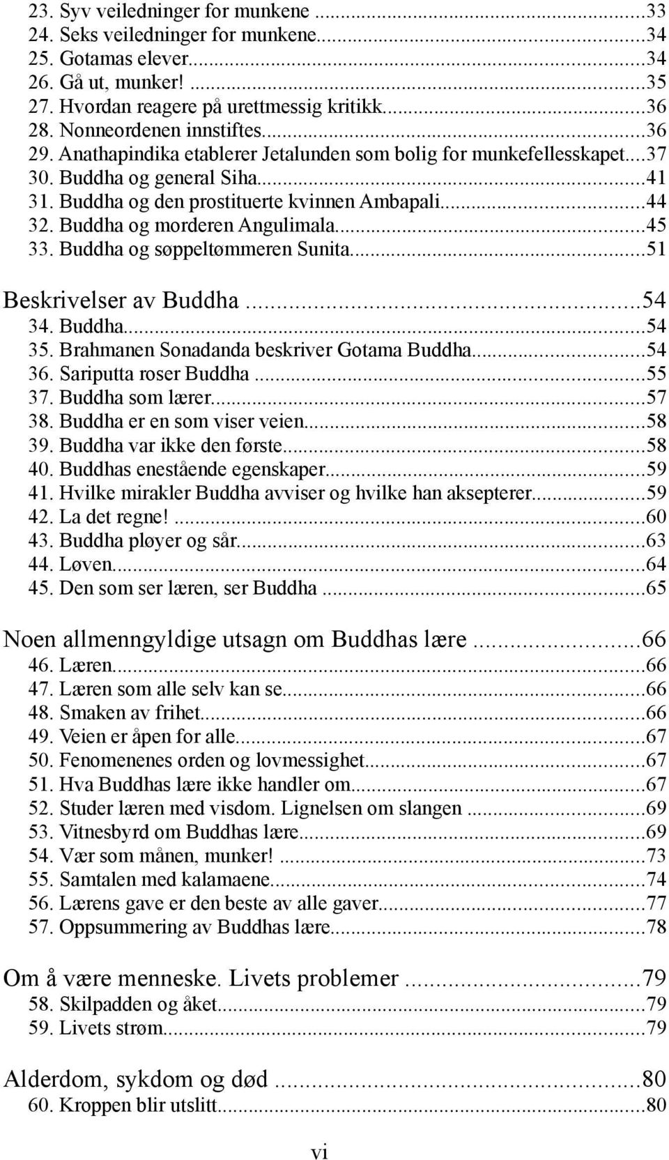 Buddha og morderen Angulimala...45 33. Buddha og søppeltømmeren Sunita...51 Beskrivelser av Buddha...54 34. Buddha...54 35. Brahmanen Sonadanda beskriver Gotama Buddha...54 36. Sariputta roser Buddha.