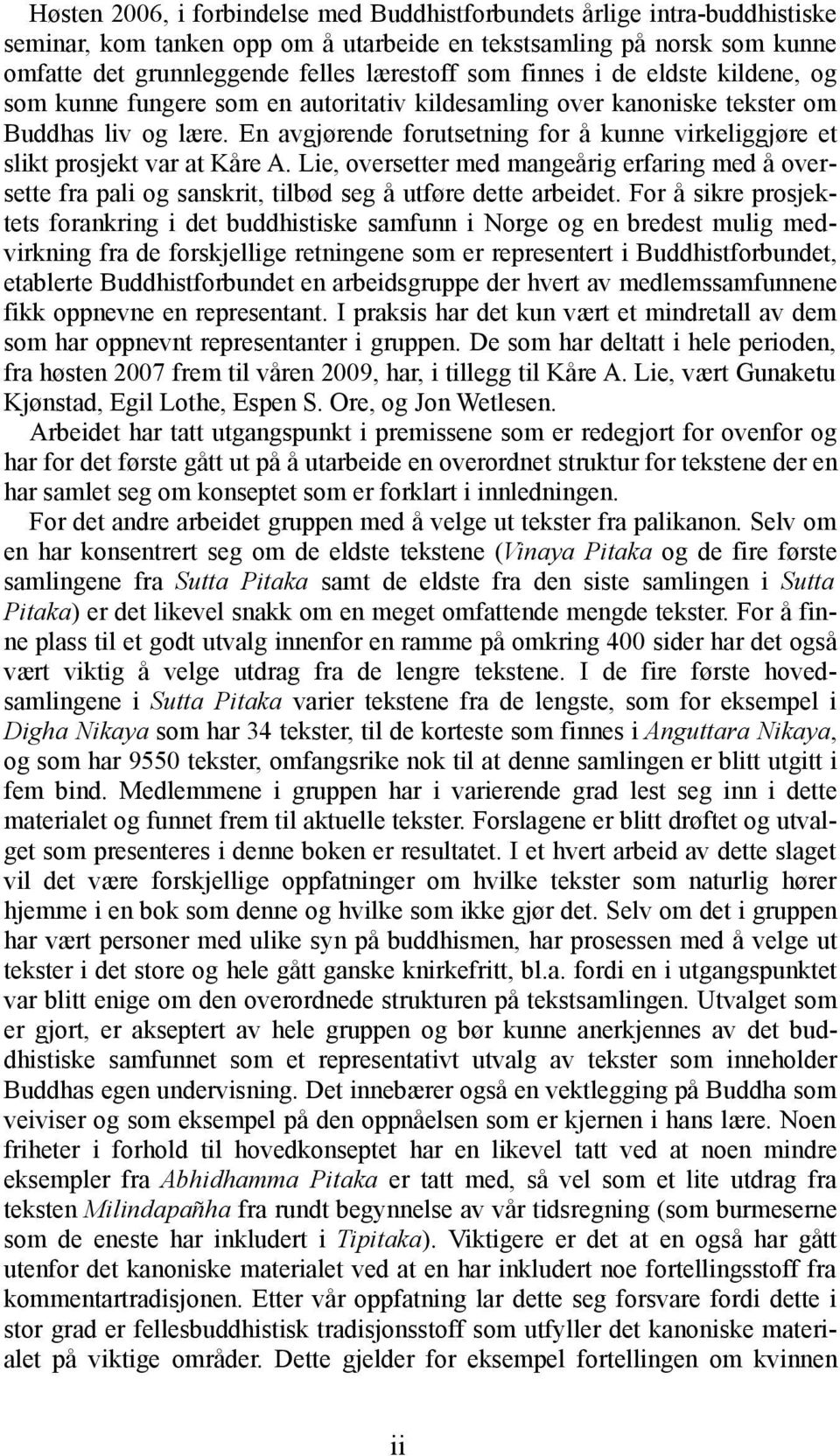 En avgjørende forutsetning for å kunne virkeliggjøre et slikt prosjekt var at Kåre A. Lie, oversetter med mangeårig erfaring med å oversette fra pali og sanskrit, tilbød seg å utføre dette arbeidet.