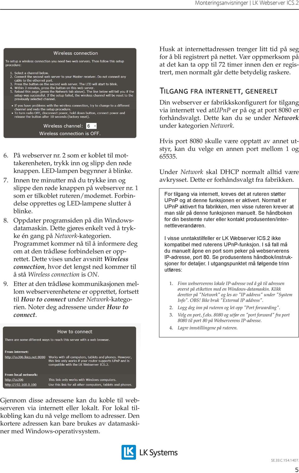 Dette kan du se under Network under kategorien Network. 6. På webserver nr. 2 som er koblet til mottakerenheten, trykk inn og slipp den røde knappen. LED-lampen begynner å blinke. 7.