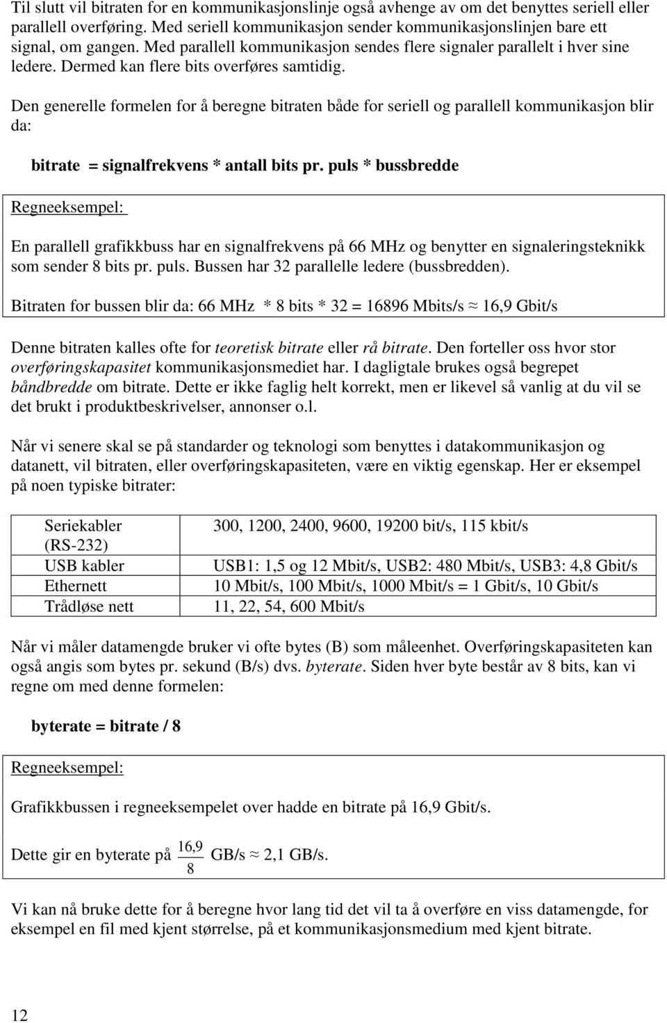 Den generelle formelen for å beregne bitraten både for seriell og parallell kommunikasjon blir da: bitrate = signalfrekvens * antall bits pr.