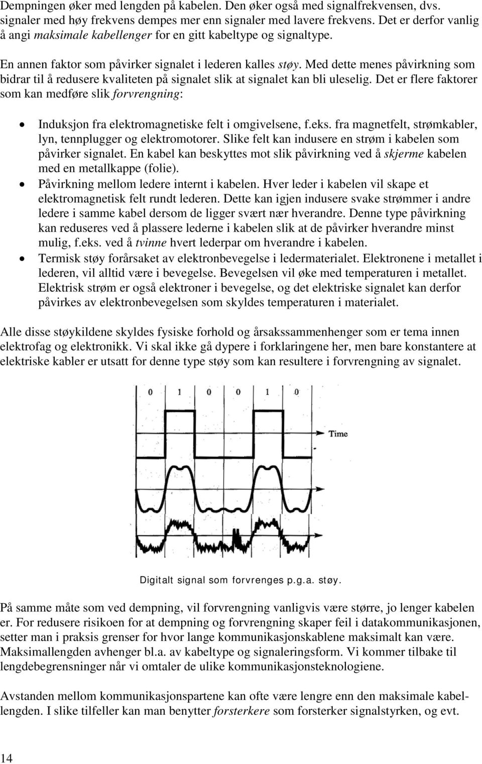 Med dette menes påvirkning som bidrar til å redusere kvaliteten på signalet slik at signalet kan bli uleselig.