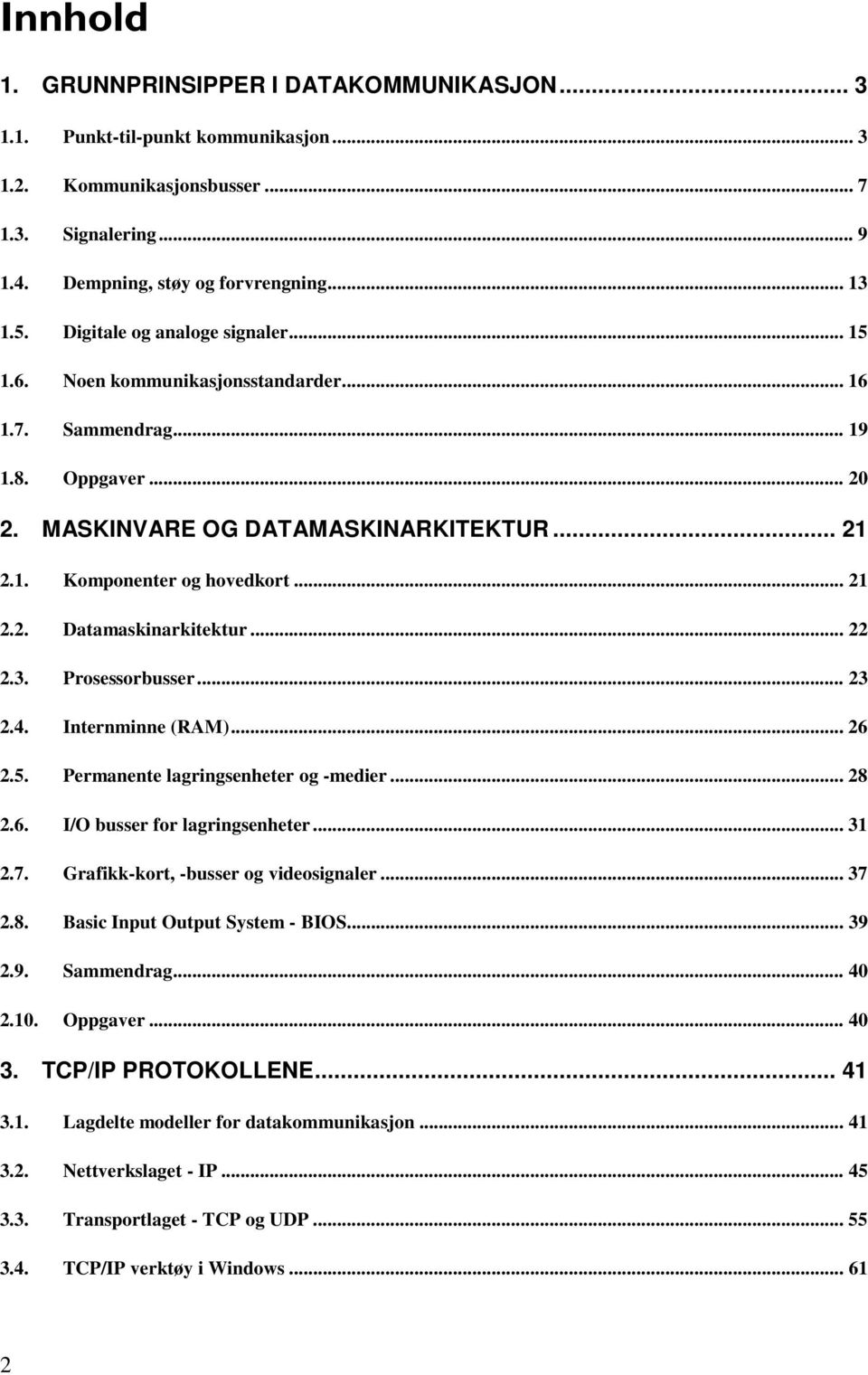 .. 22 2.3. Prosessorbusser... 23 2.4. Internminne (RAM)... 26 2.5. Permanente lagringsenheter og -medier... 28 2.6. I/O busser for lagringsenheter... 31 2.7. Grafikk-kort, -busser og videosignaler.