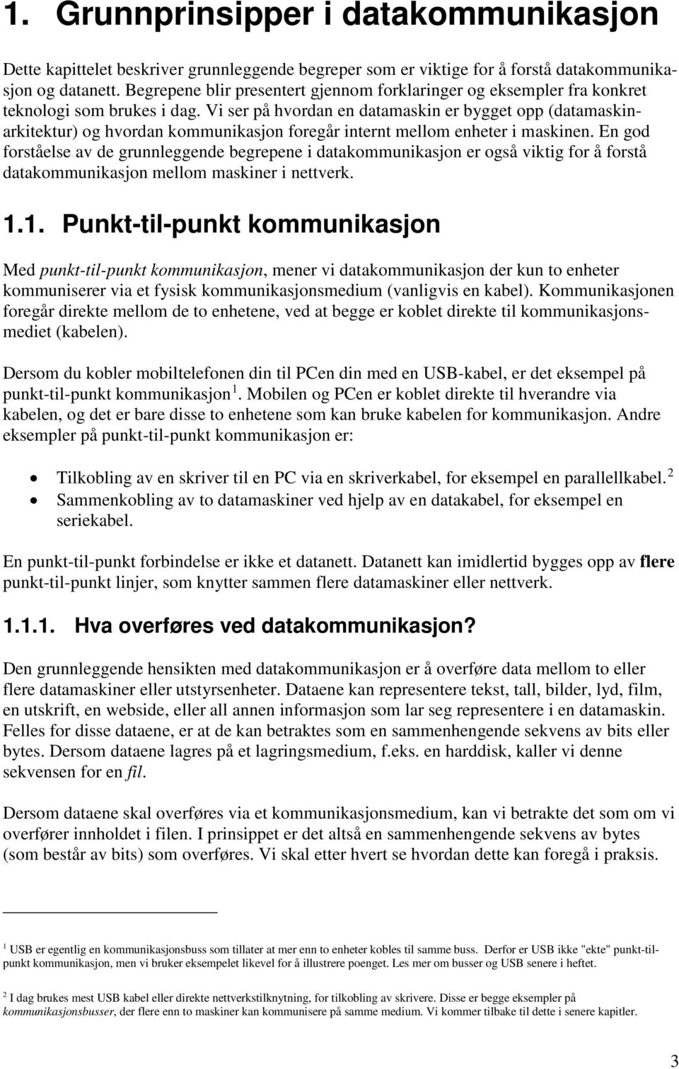 Vi ser på hvordan en datamaskin er bygget opp (datamaskinarkitektur) og hvordan kommunikasjon foregår internt mellom enheter i maskinen.