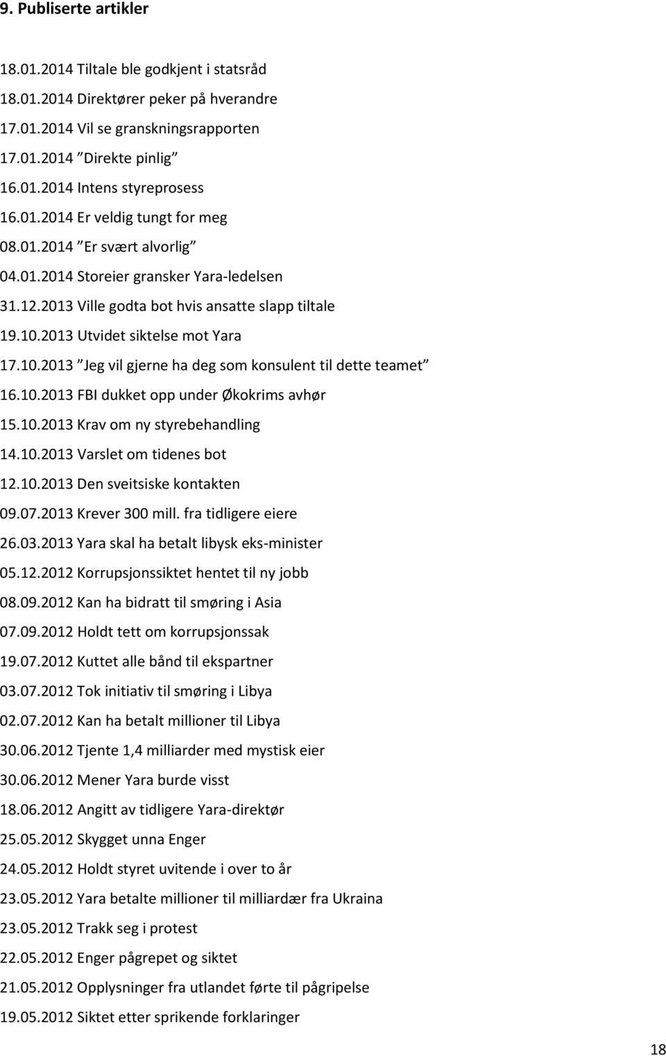 10.2013 Jeg vil gjerne ha deg som konsulent til dette teamet 16.10.2013 FBI dukket opp under Økokrims avhør 15.10.2013 Krav om ny styrebehandling 14.10.2013 Varslet om tidenes bot 12.10.2013 Den sveitsiske kontakten 09.