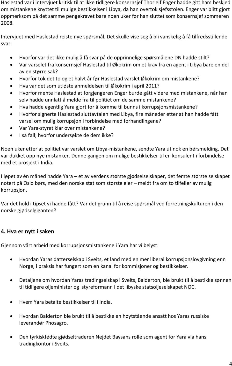 Det skulle vise seg å bli vanskelig å få tilfredsstillende svar: Hvorfor var det ikke mulig å få svar på de opprinnelige spørsmålene DN hadde stilt?