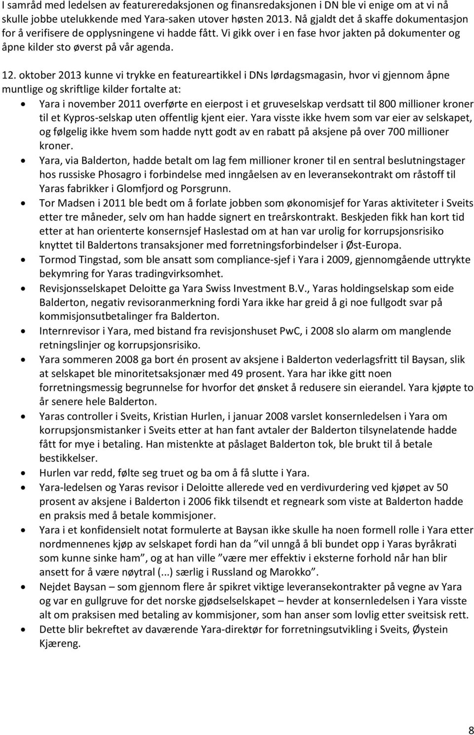 oktober 2013 kunne vi trykke en featureartikkel i DNs lørdagsmagasin, hvor vi gjennom åpne muntlige og skriftlige kilder fortalte at: Yara i november 2011 overførte en eierpost i et gruveselskap