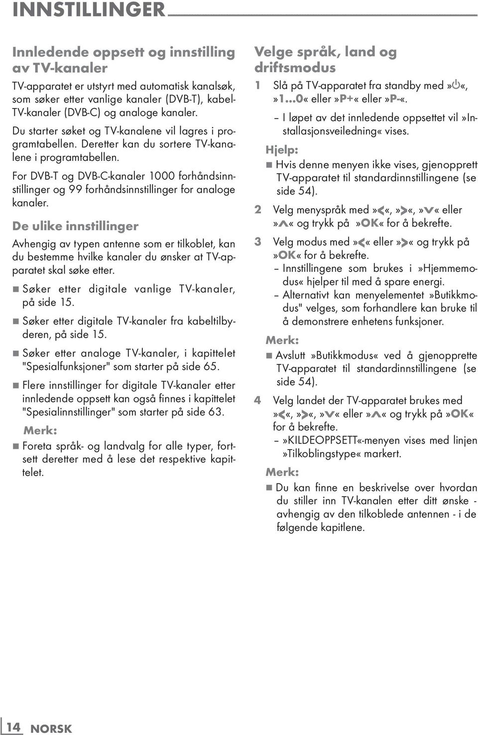 Deretter kan du sortere TV-kanalene i programtabellen. For DVB-T og DVB-C-kanaler 1000 forhåndsinnstillinger og 99 forhåndsinnstillinger for analoge kanaler.