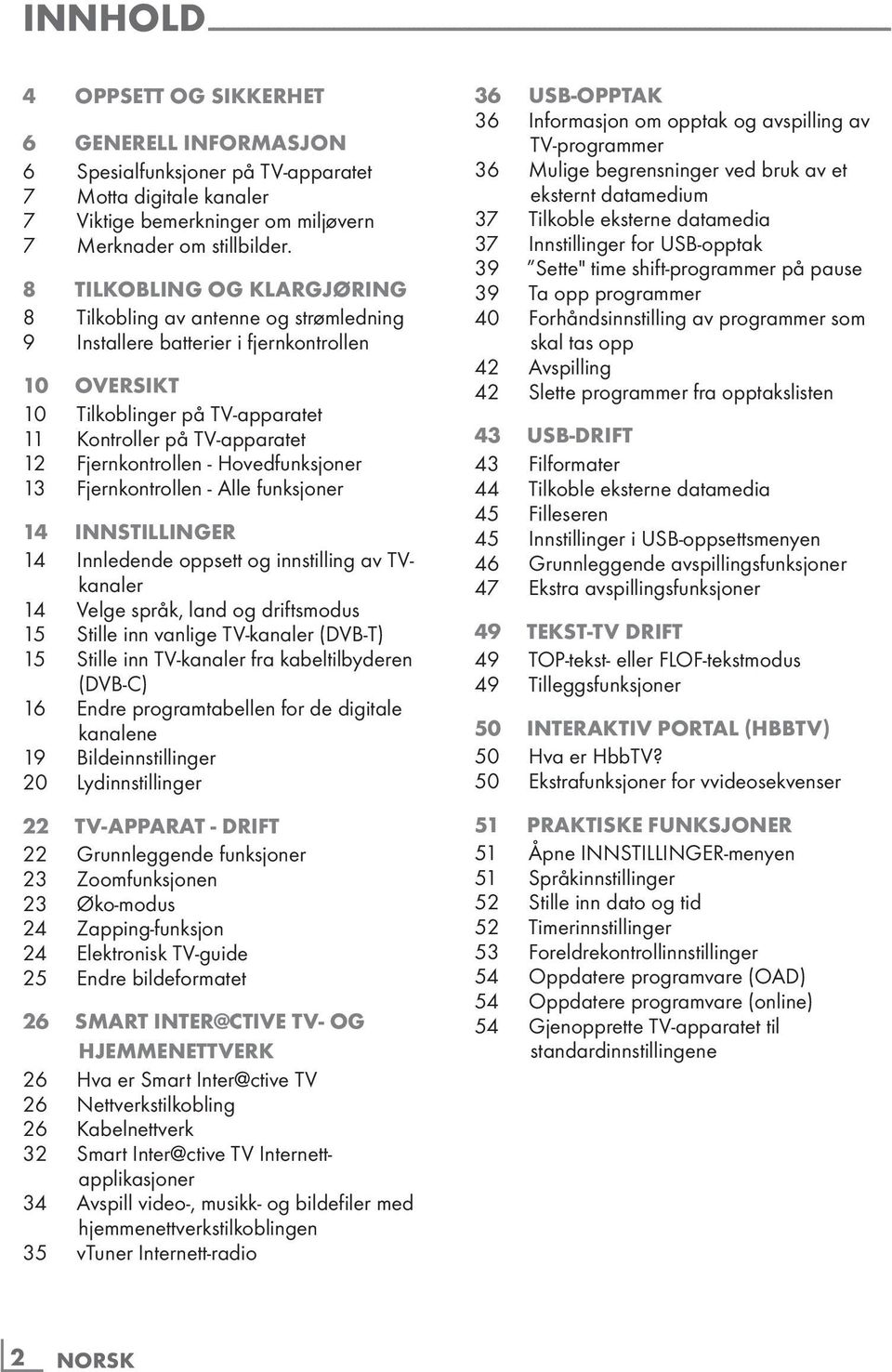 8 Tilkobling og klargjøring 8 Tilkobling av antenne og strømledning 9 Installere batterier i fjernkontrollen 10 Oversikt 10 Tilkoblinger på TV-apparatet 11 Kontroller på TV-apparatet 12