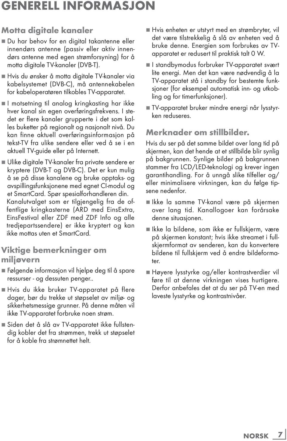 7 I motsetning til analog kringkasting har ikke hver kanal sin egen overføringsfrekvens. I stedet er flere kanaler grupperte i det som kalles buketter på regionalt og nasjonalt nivå.