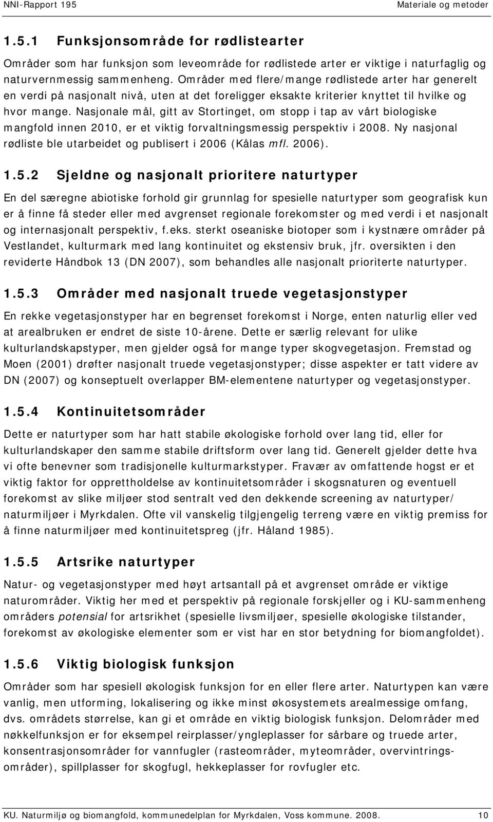 Nasjonale mål, gitt av Stortinget, om stopp i tap av vårt biologiske mangfold innen 2010, er et viktig forvaltningsmessig perspektiv i 2008.