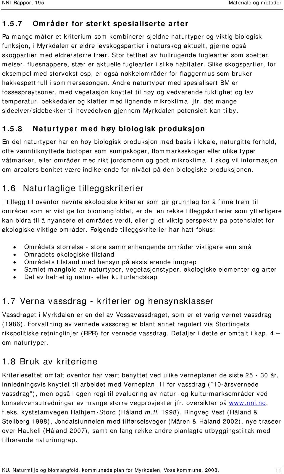 også skogpartier med eldre/større trær. Stor tetthet av hullrugende fuglearter som spetter, meiser, fluesnappere, stær er aktuelle fuglearter i slike habitater.