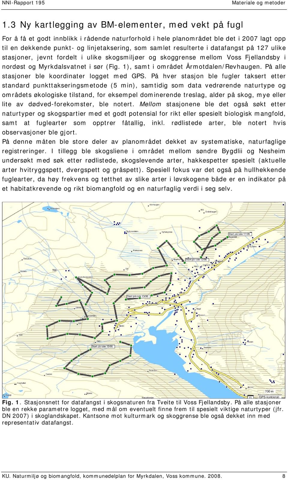 resulterte i datafangst på 127 ulike stasjoner, jevnt fordelt i ulike skogsmiljøer og skoggrense mellom Voss Fjellandsby i nordøst og Myrkdalsvatnet i sør (Fig.