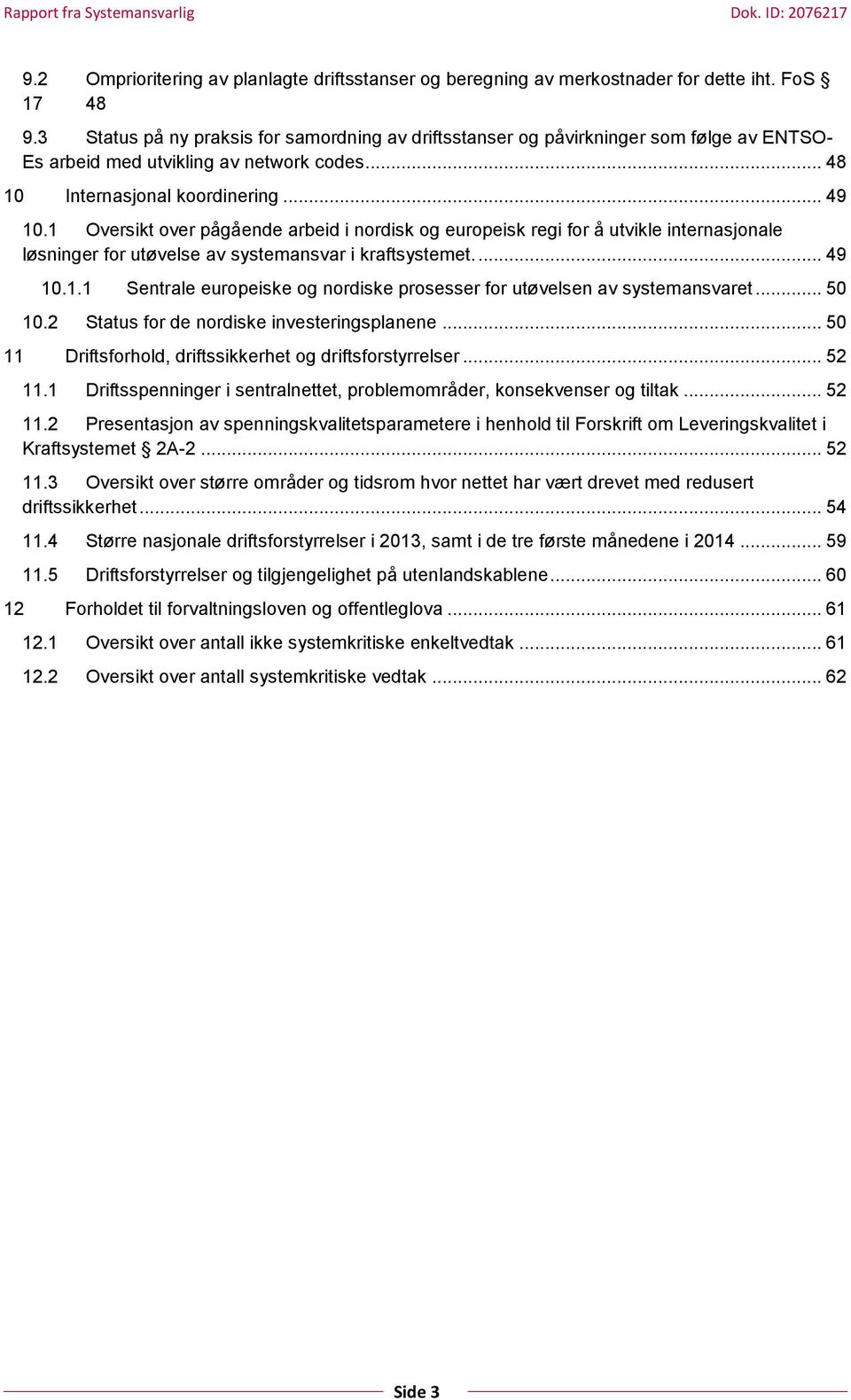 1 Oversikt over pågående arbeid i nordisk og europeisk regi for å utvikle internasjonale løsninger for utøvelse av systemansvar i kraftsystemet.... 49 10.1.1 Sentrale europeiske og nordiske prosesser for utøvelsen av systemansvaret.