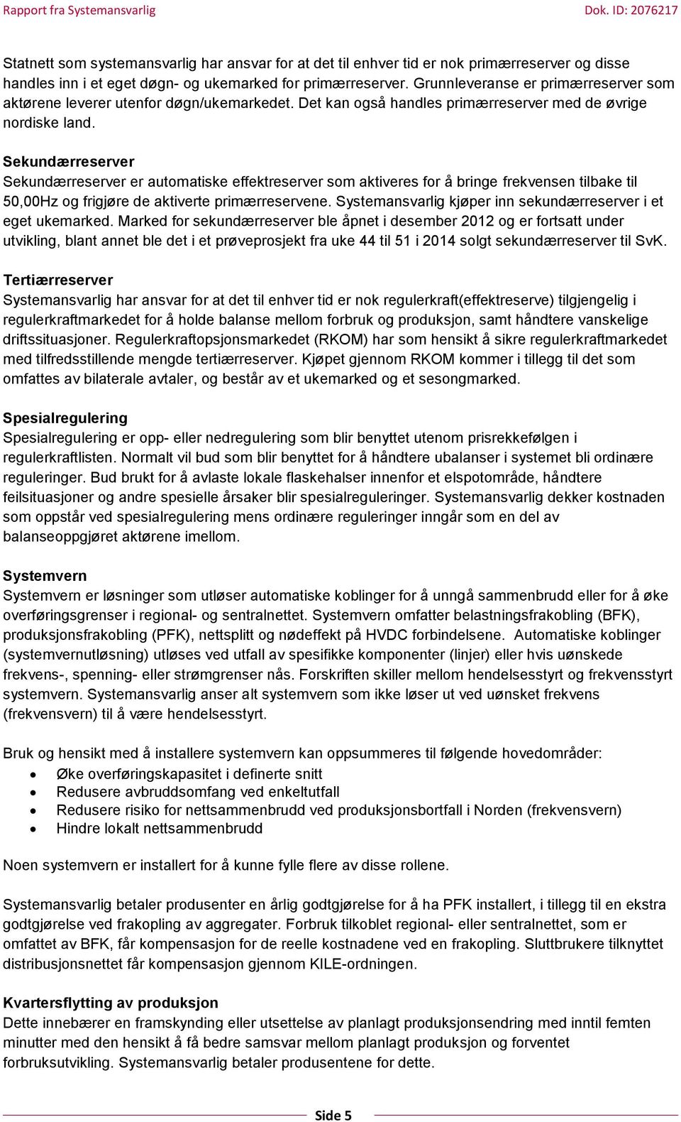 Sekundærreserver Sekundærreserver er automatiske effektreserver som aktiveres for å bringe frekvensen tilbake til 50,00Hz og frigjøre de aktiverte primærreservene.