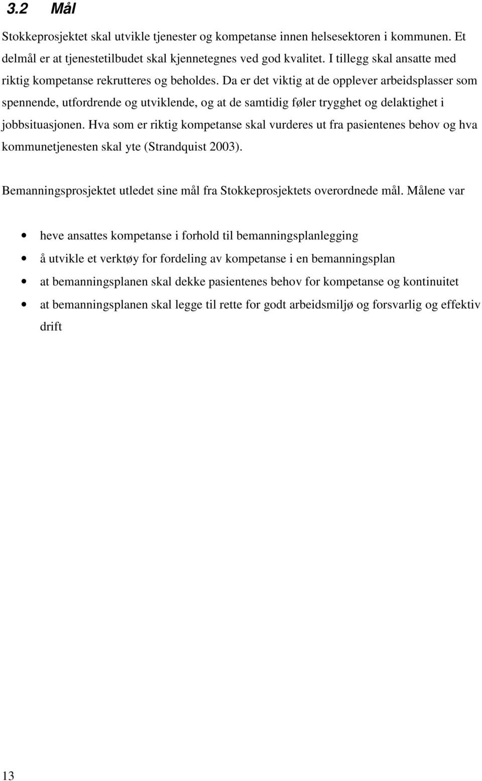 Da er det viktig at de opplever arbeidsplasser som spennende, utfordrende og utviklende, og at de samtidig føler trygghet og delaktighet i jobbsituasjonen.