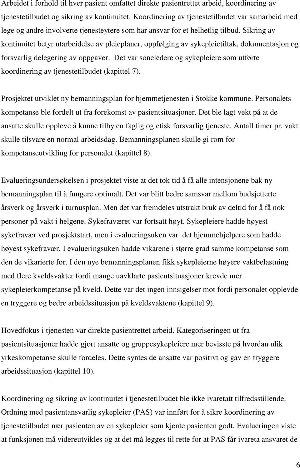 Sikring av kontinuitet betyr utarbeidelse av pleieplaner, oppfølging av sykepleietiltak, dokumentasjon og forsvarlig delegering av oppgaver.